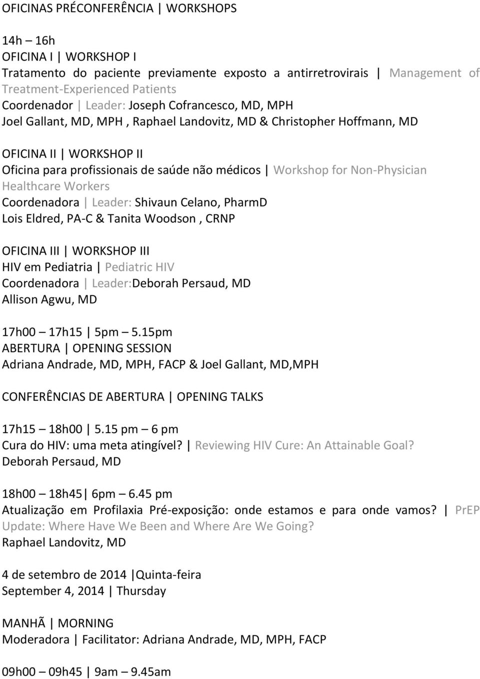 Healthcare Workers Coordenadora Leader: Shivaun Celano, PharmD Lois Eldred, PA-C & Tanita Woodson, CRNP OFICINA III WORKSHOP III HIV em Pediatria Pediatric HIV Coordenadora Leader:Deborah Persaud, MD