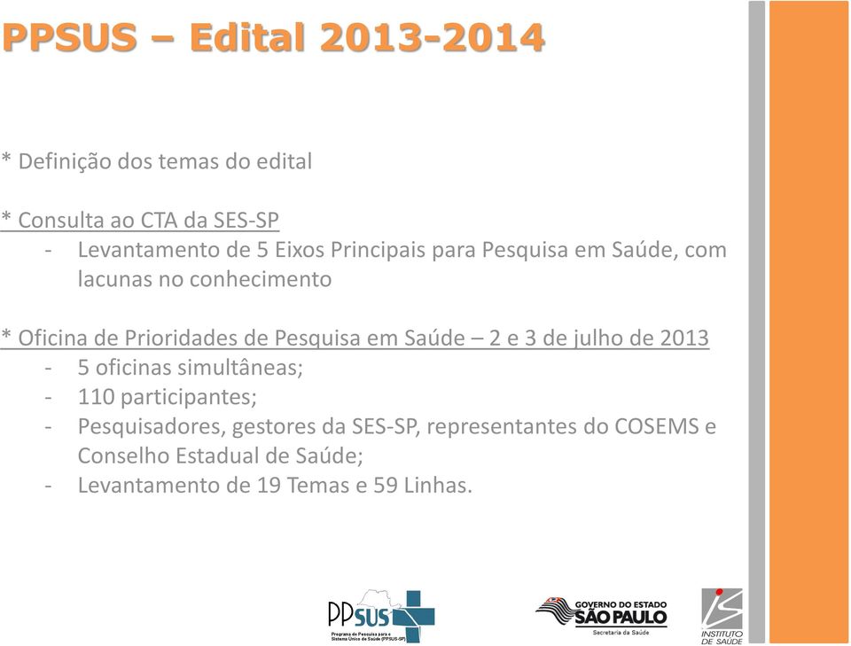 2 e 3 de julho de 2013-5 oficinas simultâneas; - 110 participantes; - Pesquisadores, gestores da