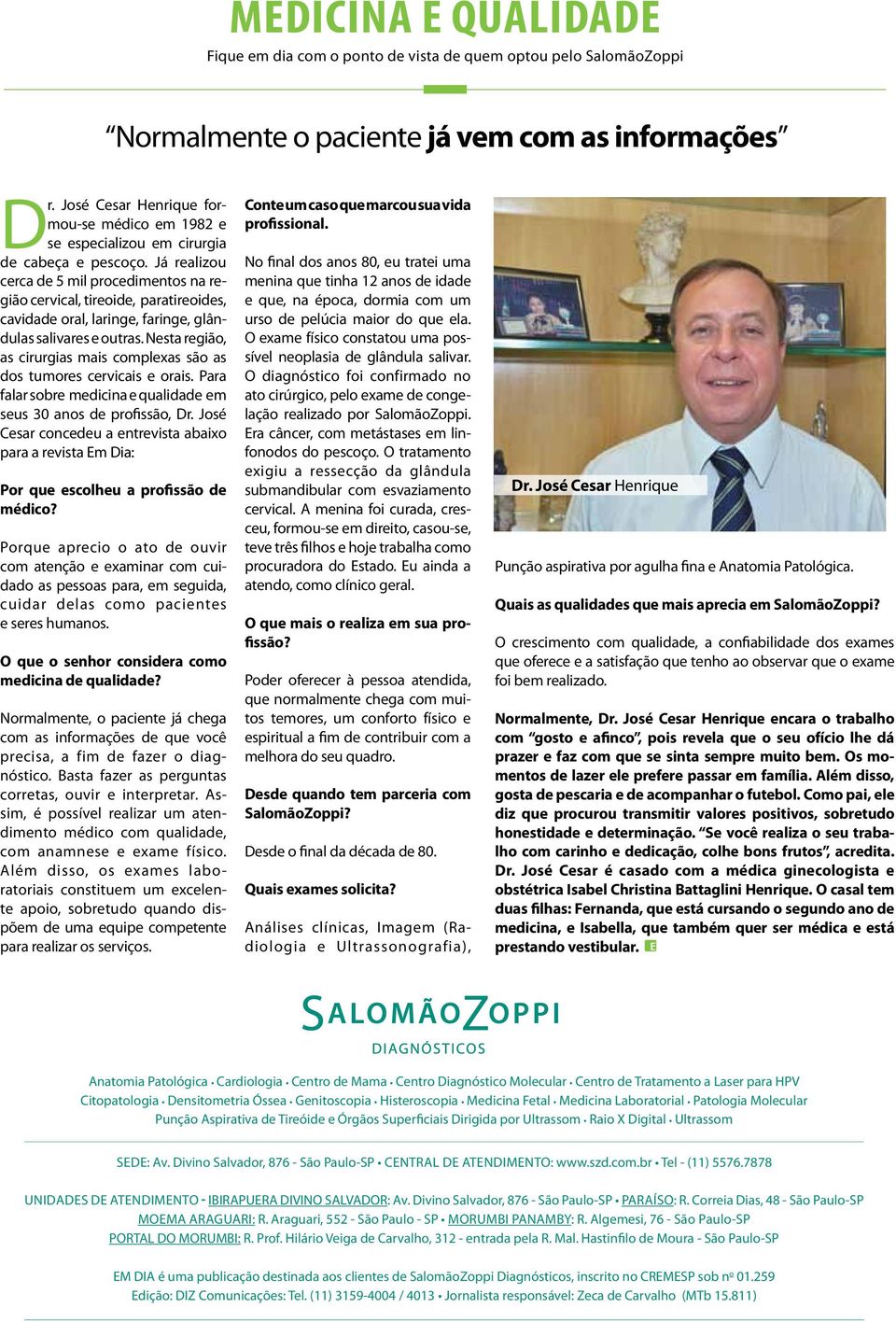 Já realizou cerca de 5 mil procedimentos na região cervical, tireoide, paratireoides, cavidade oral, laringe, faringe, glândulas salivares e outras.