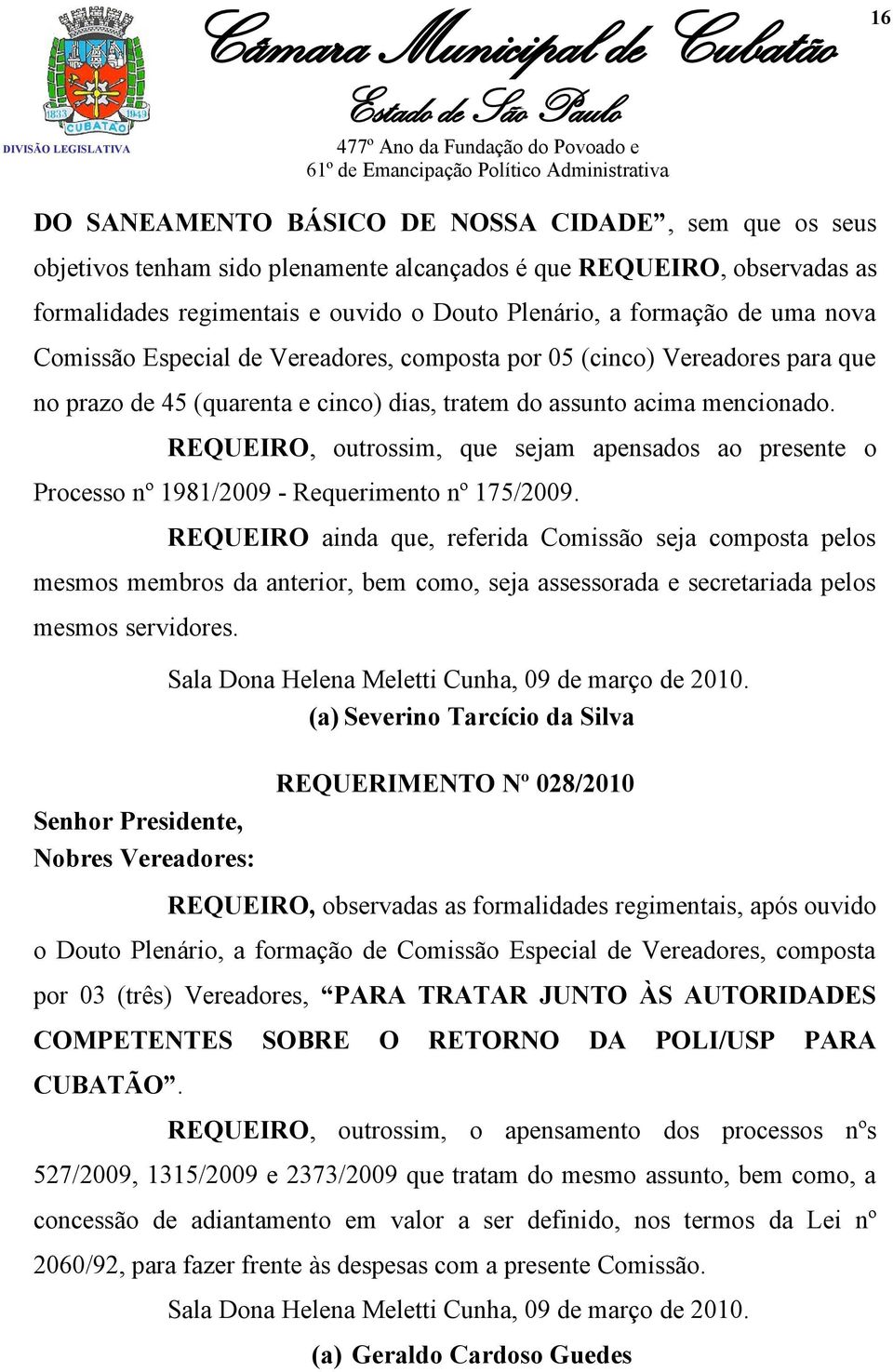 REQUEIRO, outrossim, que sejam apensados ao presente o Processo nº 1981/2009 - Requerimento nº 175/2009.