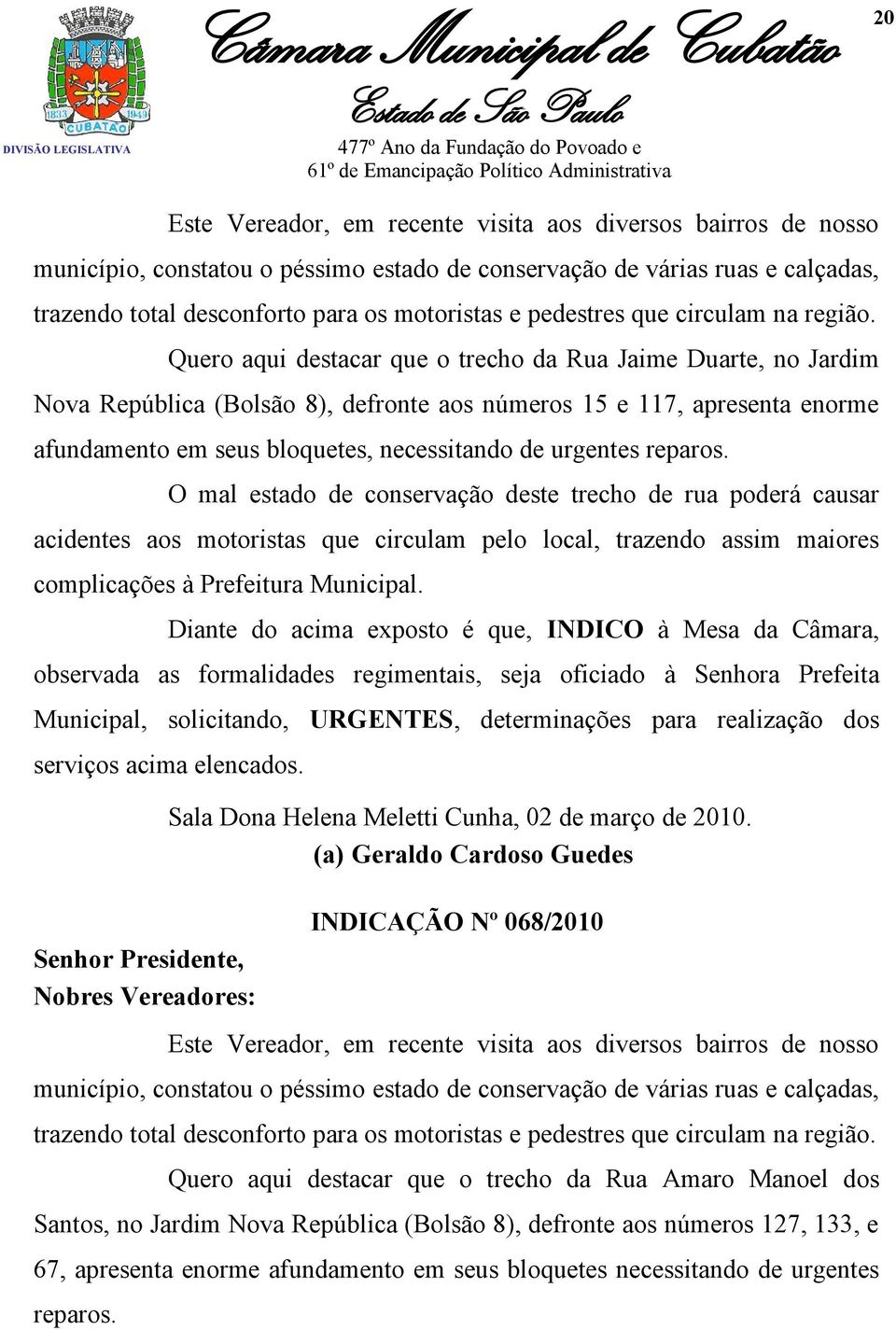 Quero aqui destacar que o trecho da Rua Jaime Duarte, no Jardim Nova República (Bolsão 8), defronte aos números 15 e 117, apresenta enorme afundamento em seus bloquetes, necessitando de urgentes