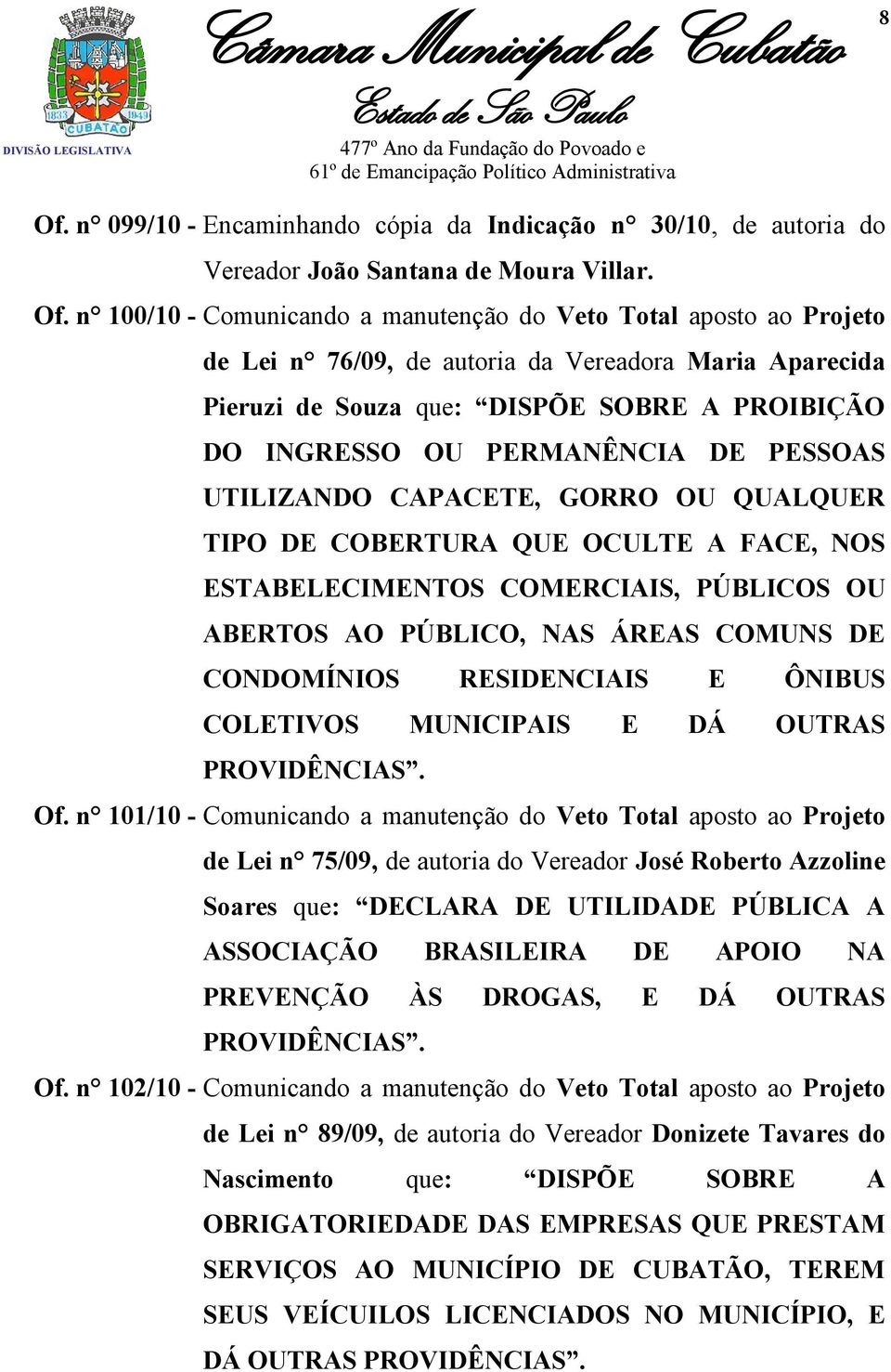 FACE, NOS ESTABELECIMENTOS COMERCIAIS, PÚBLICOS OU ABERTOS AO PÚBLICO, NAS ÁREAS COMUNS DE CONDOMÍNIOS RESIDENCIAIS E ÔNIBUS COLETIVOS MUNICIPAIS E DÁ OUTRAS PROVIDÊNCIAS. Of.