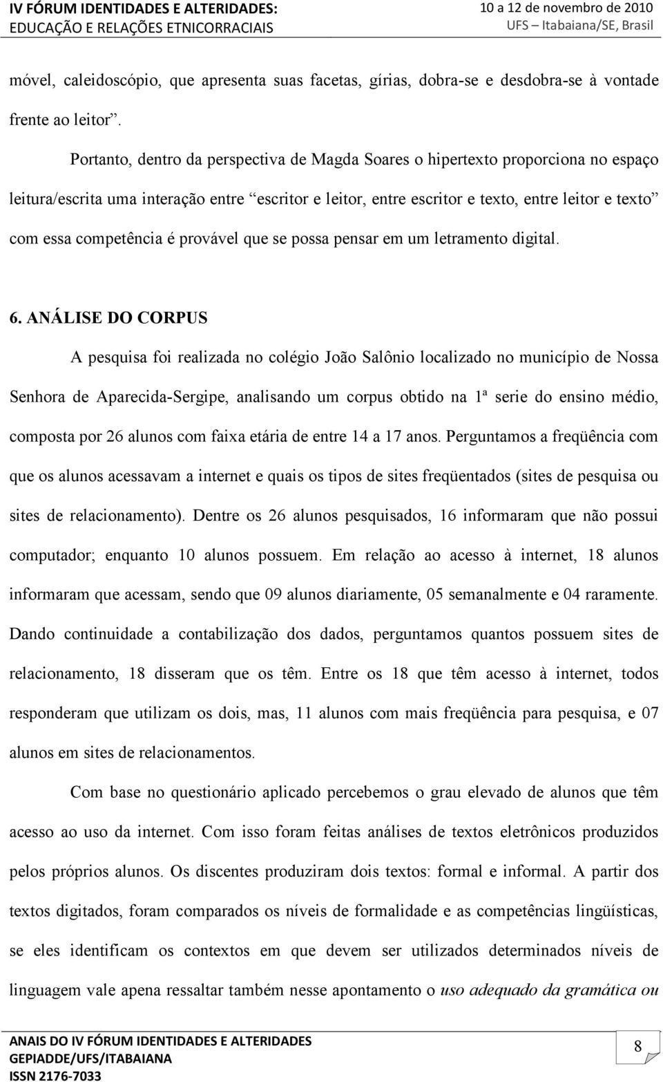 competência é provável que se possa pensar em um letramento digital. 6.