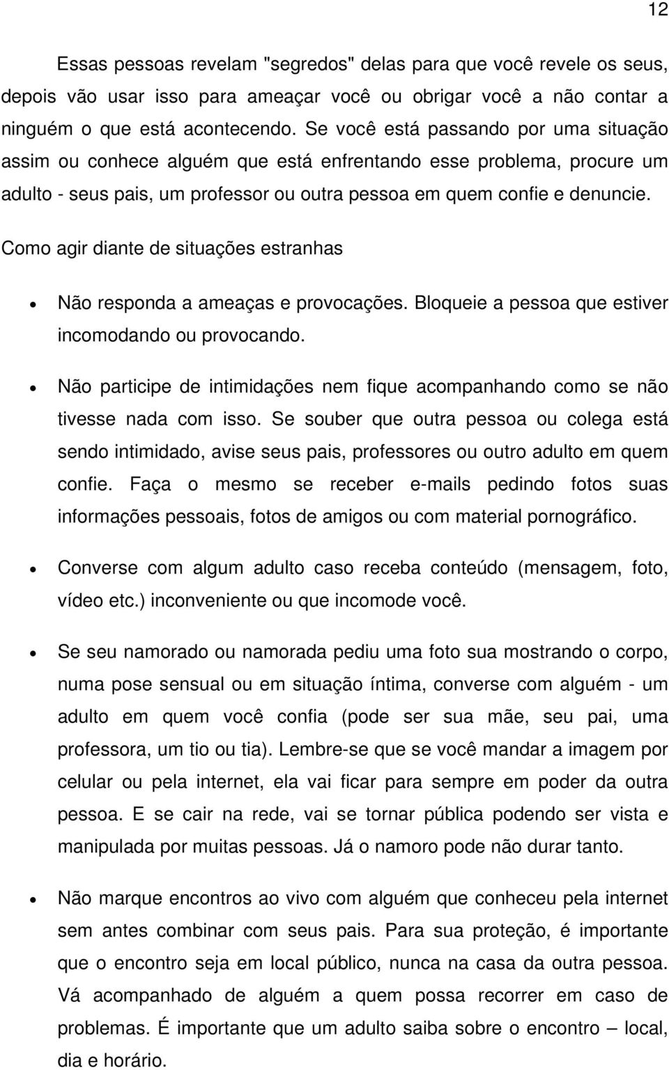 Como agir diante de situações estranhas Não responda a ameaças e provocações. Bloqueie a pessoa que estiver incomodando ou provocando.