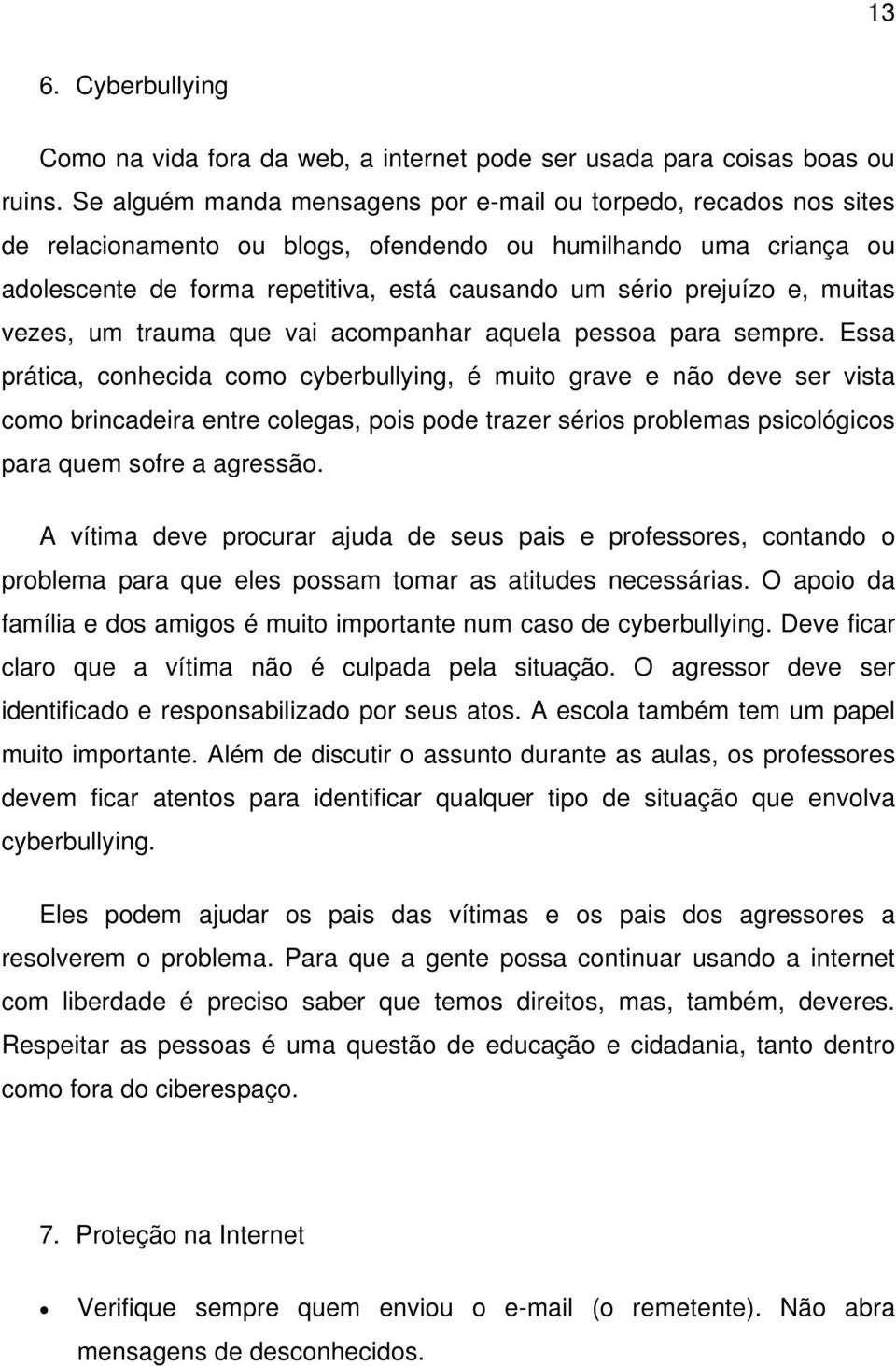 e, muitas vezes, um trauma que vai acompanhar aquela pessoa para sempre.