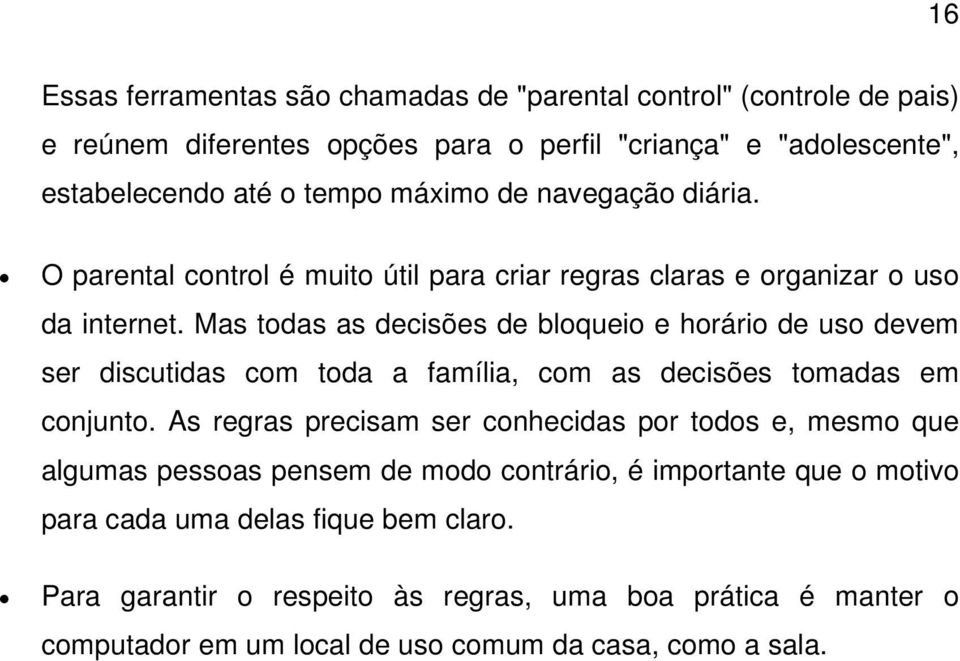 Mas todas as decisões de bloqueio e horário de uso devem ser discutidas com toda a família, com as decisões tomadas em conjunto.