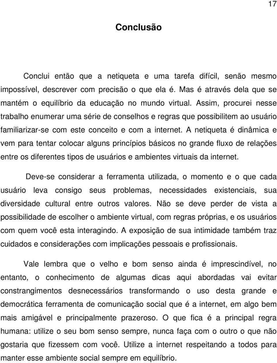 A netiqueta é dinâmica e vem para tentar colocar alguns princípios básicos no grande fluxo de relações entre os diferentes tipos de usuários e ambientes virtuais da internet.