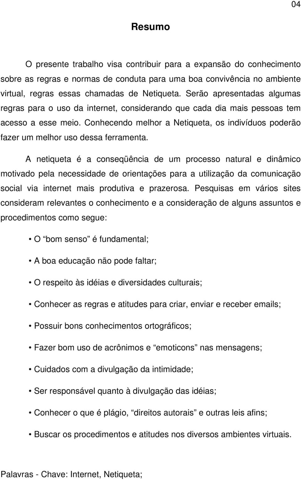 Conhecendo melhor a Netiqueta, os indivíduos poderão fazer um melhor uso dessa ferramenta.