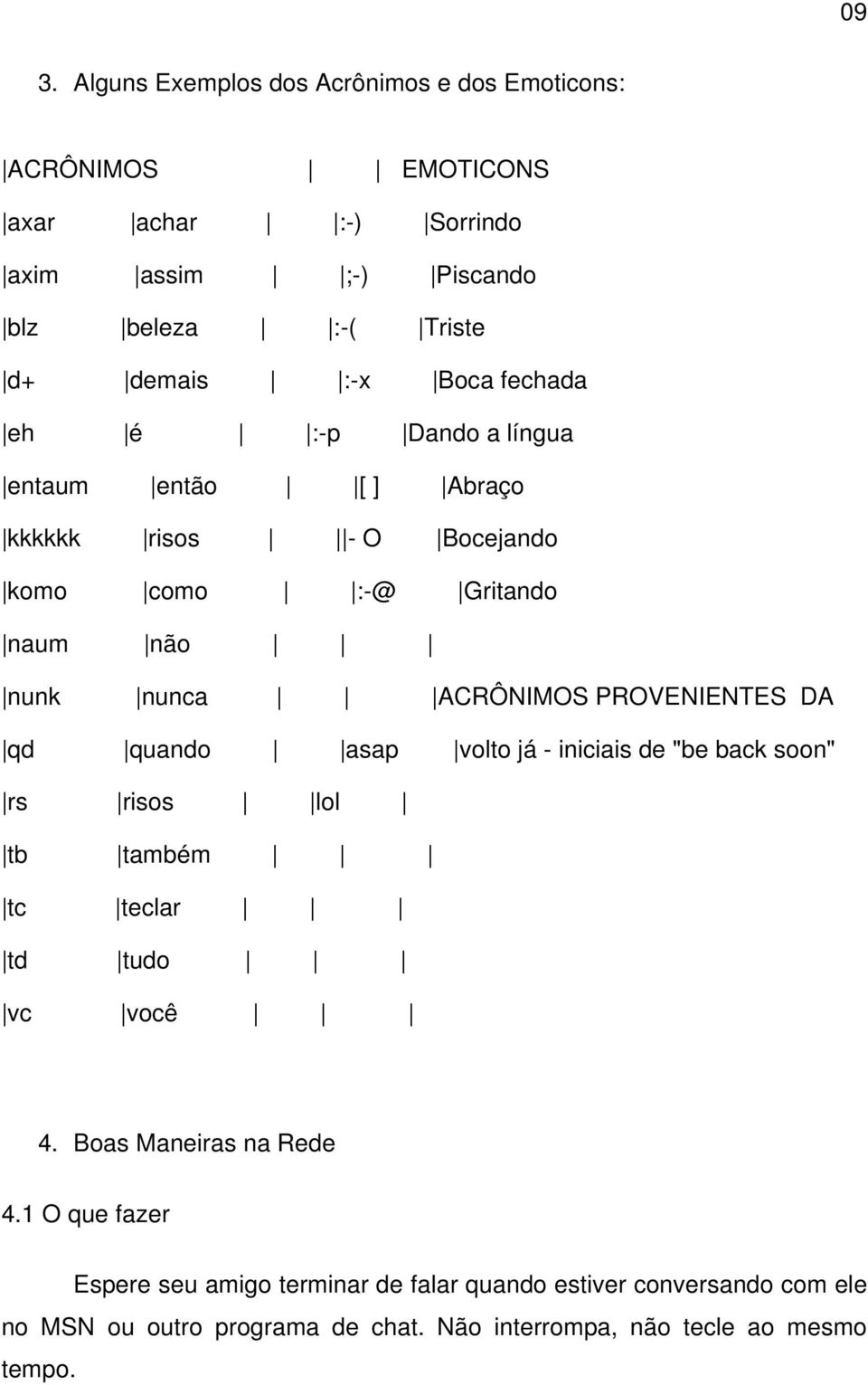 ACRÔNIMOS PROVENIENTES DA qd quando asap volto já - iniciais de "be back soon" rs risos lol tb também tc teclar td tudo vc você 4.