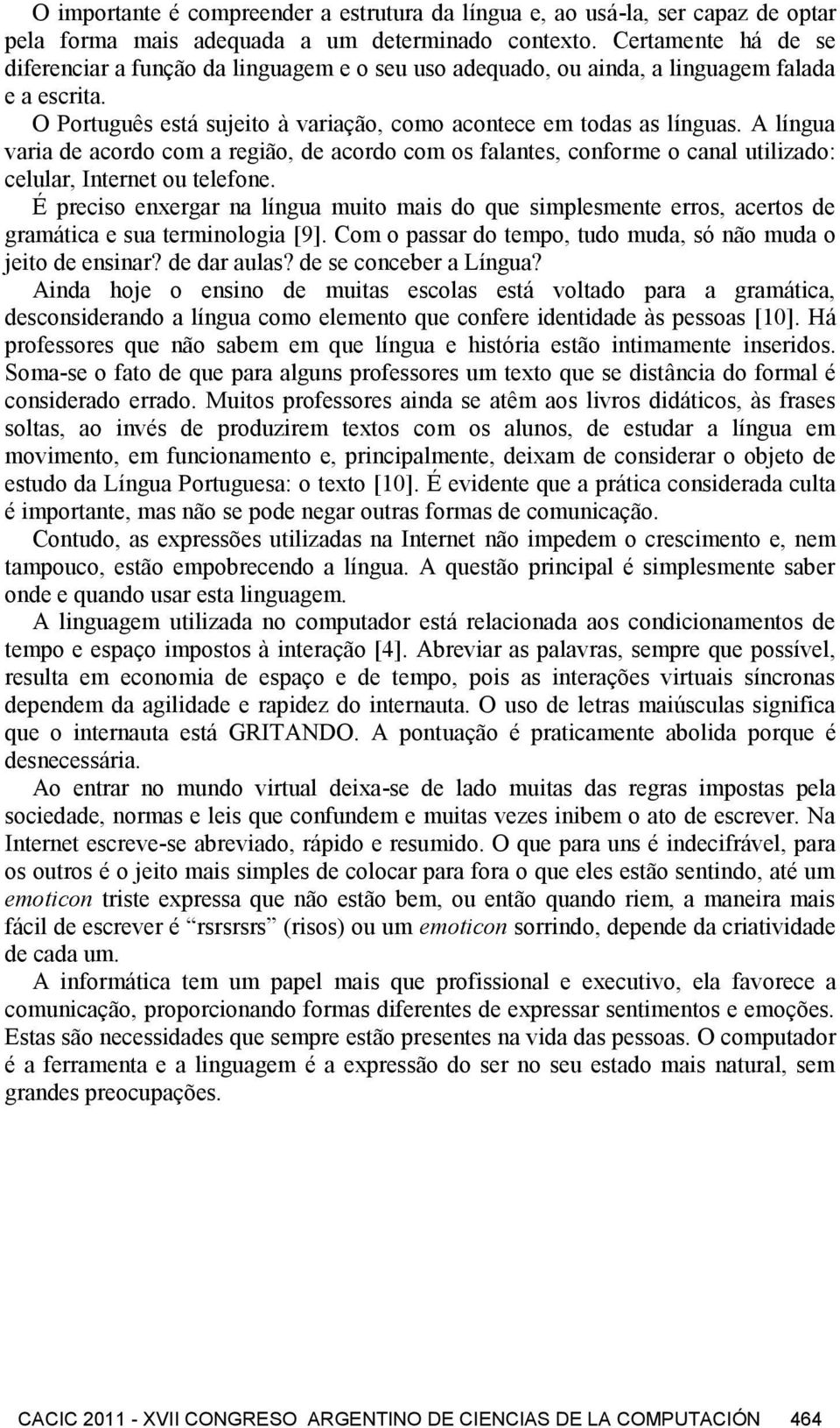 A língua varia de acordo com a região, de acordo com os falantes, conforme o canal utilizado: celular, Internet ou telefone.