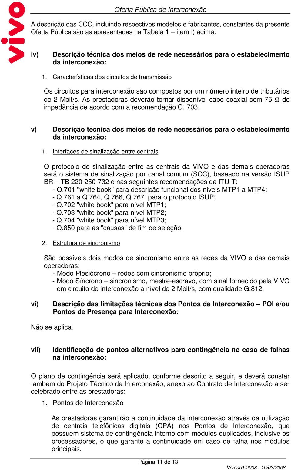 Características dos circuitos de transmissão Os circuitos para interconexão são compostos por um número inteiro de tributários de 2 Mbit/s.