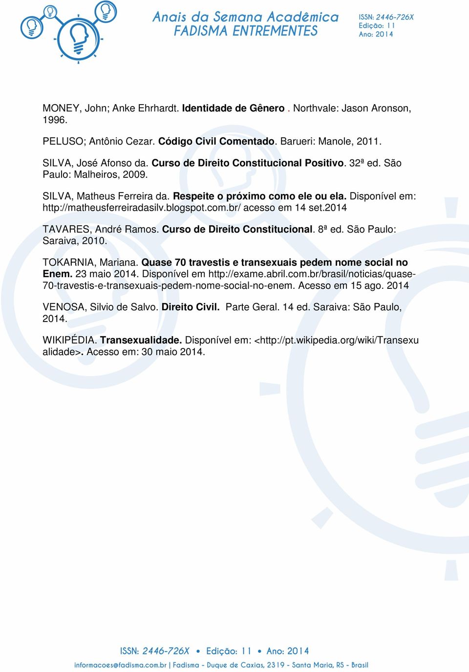 2014 TAVARES, André Ramos. Curso de Direito Constitucional. 8ª ed. São Paulo: Saraiva, 2010. TOKARNIA, Mariana. Quase 70 travestis e transexuais pedem nome social no Enem. 23 maio 2014.