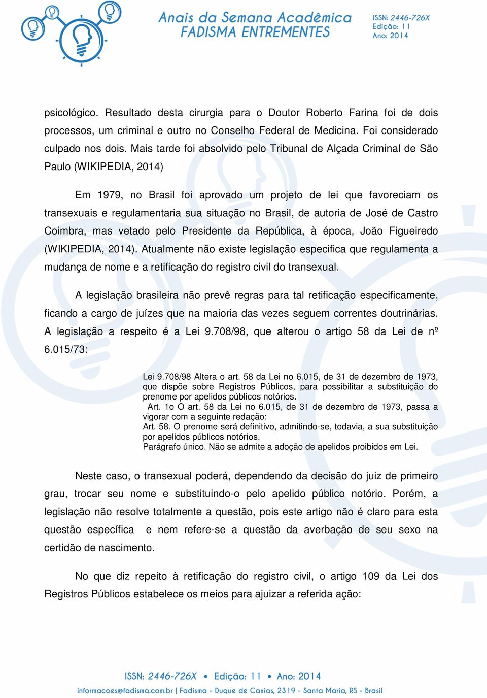 no Brasil, de autoria de José de Castro Coimbra, mas vetado pelo Presidente da República, à época, João Figueiredo (WIKIPEDIA, 2014).