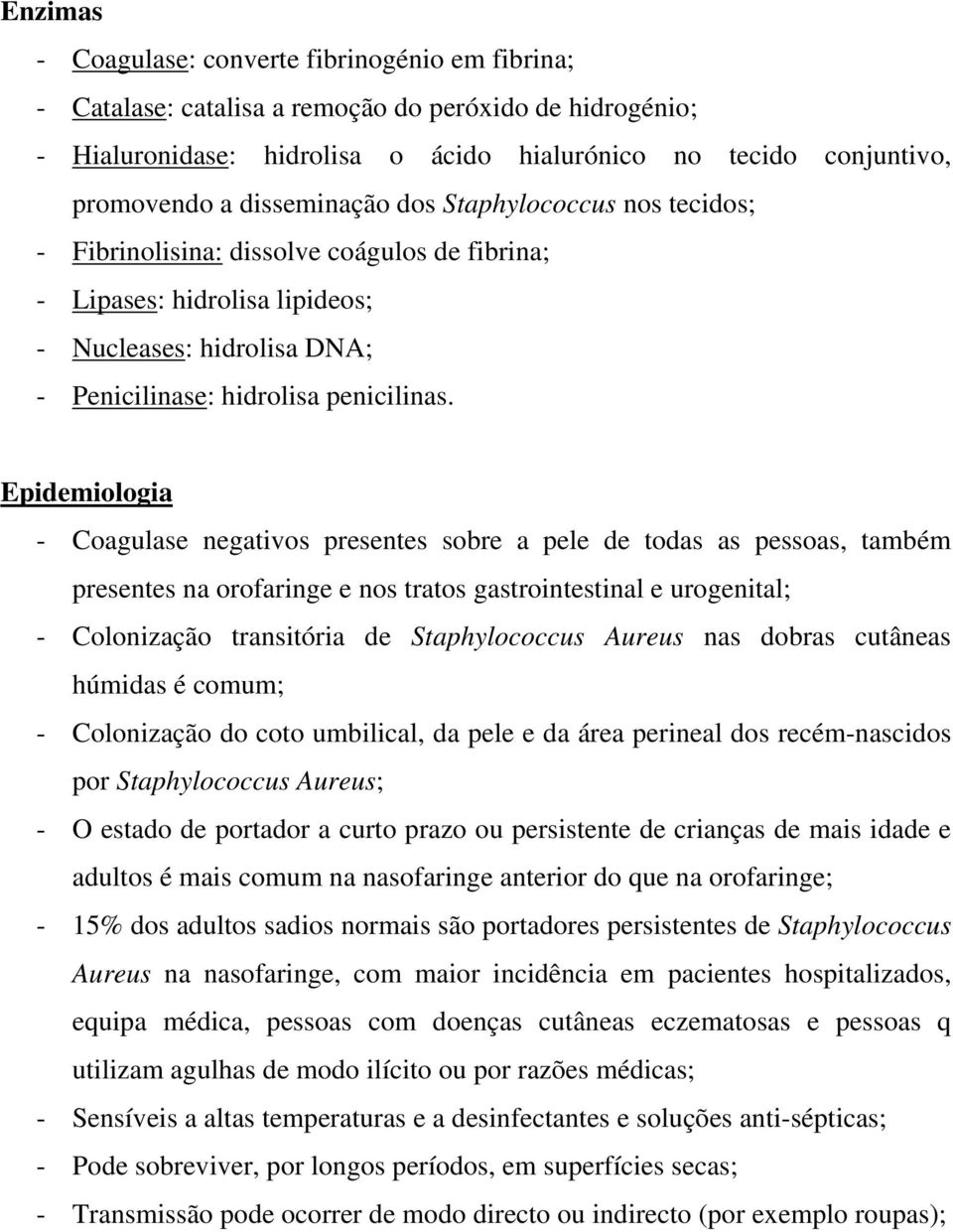 Epidemiologia - Coagulase negativos presentes sobre a pele de todas as pessoas, também presentes na orofaringe e nos tratos gastrointestinal e urogenital; - Colonização transitória de Staphylococcus