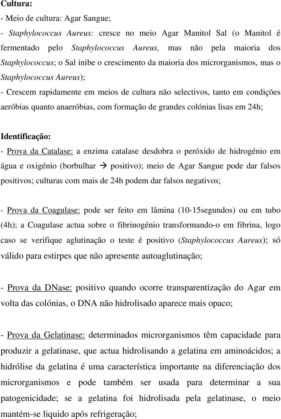 de grandes colónias lisas em 24h; Identificação: - Prova da Catalase: a enzima catalase desdobra o peróxido de hidrogénio em água e oxigénio (borbulhar positivo); meio de Agar Sangue pode dar falsos