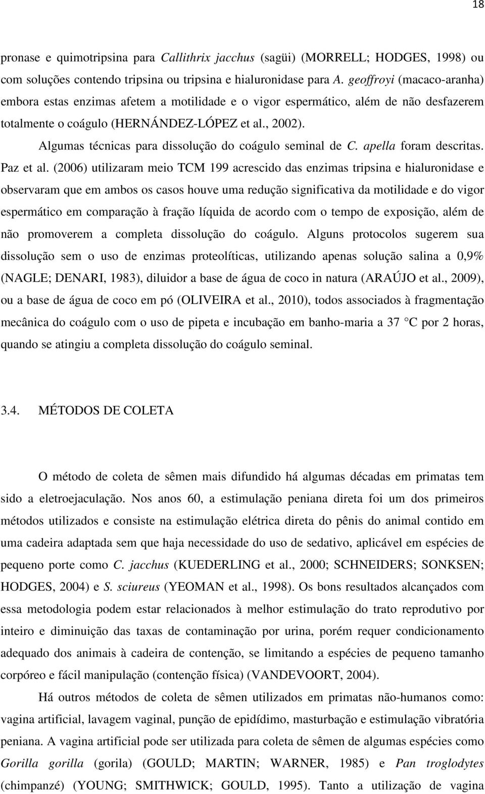 Algumas técnicas para dissolução do coágulo seminal de C. apella foram descritas. Paz et al.