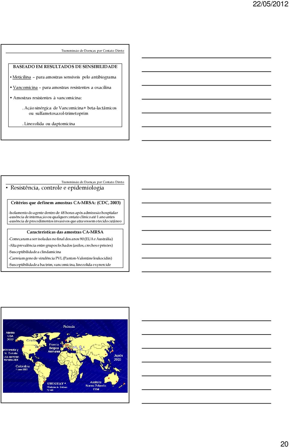 Linezolida ou daptomicina Resistência, controle e epidemiologia Critérios que definem amostras CA-MRSA: (CDC, 2003) -Isolamento do agente dentro de 48 horas após admisssãohospitalar -ausência de