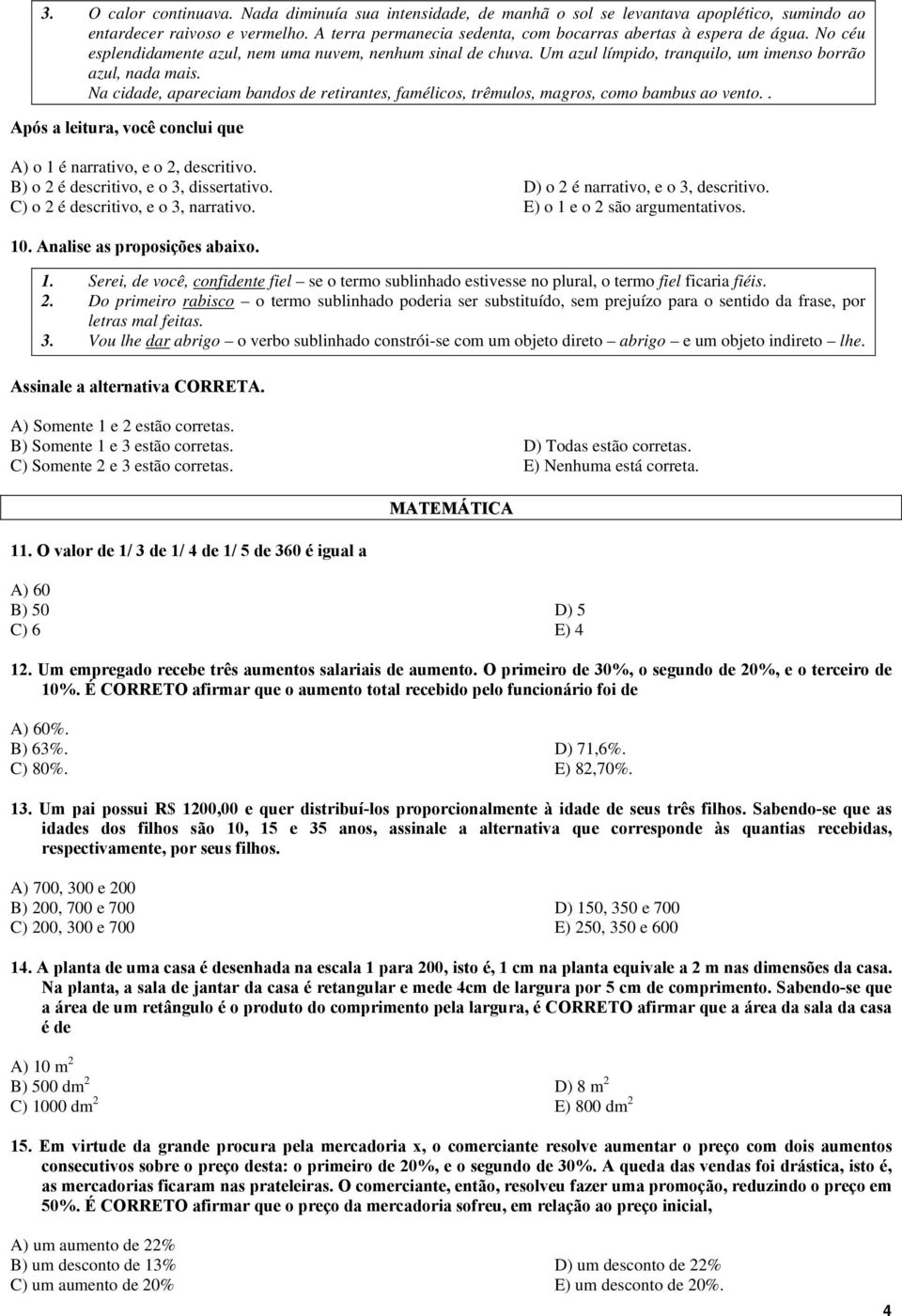 Na cidade, apareciam bandos de retirantes, famélicos, trêmulos, magros, como bambus ao vento.. Após a leitura, você conclui que A) o 1 é narrativo, e o 2, descritivo.