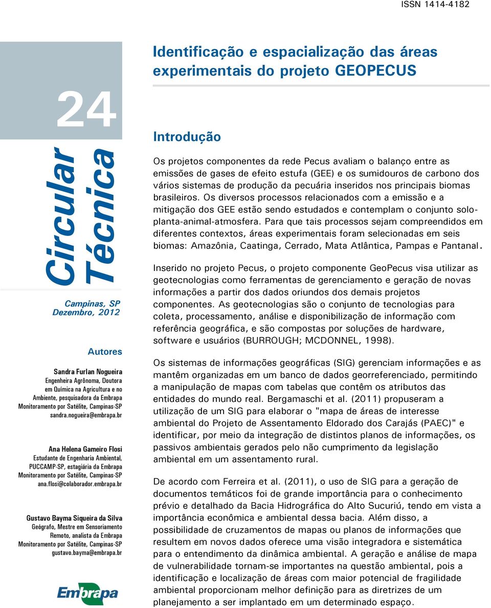 Os diversos processos relacionados com a emissão e a mitigação dos GEE estão sendo estudados e contemplam o conjunto soloplanta-animal-atmosfera.