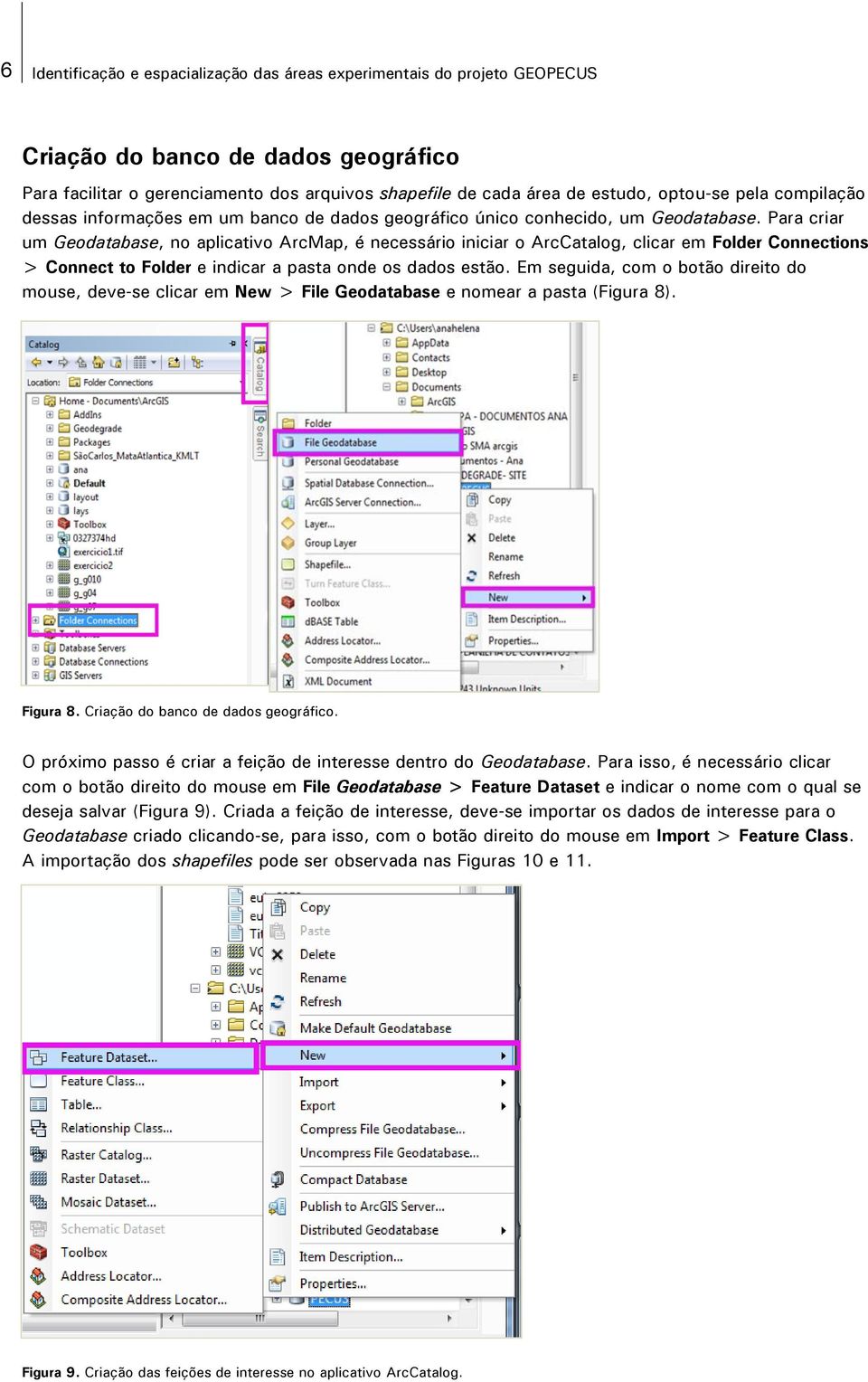 Para criar um Geodatabase, no aplicativo ArcMap, é necessário iniciar o ArcCatalog, clicar em Folder Connections > Connect to Folder e indicar a pasta onde os dados estão.