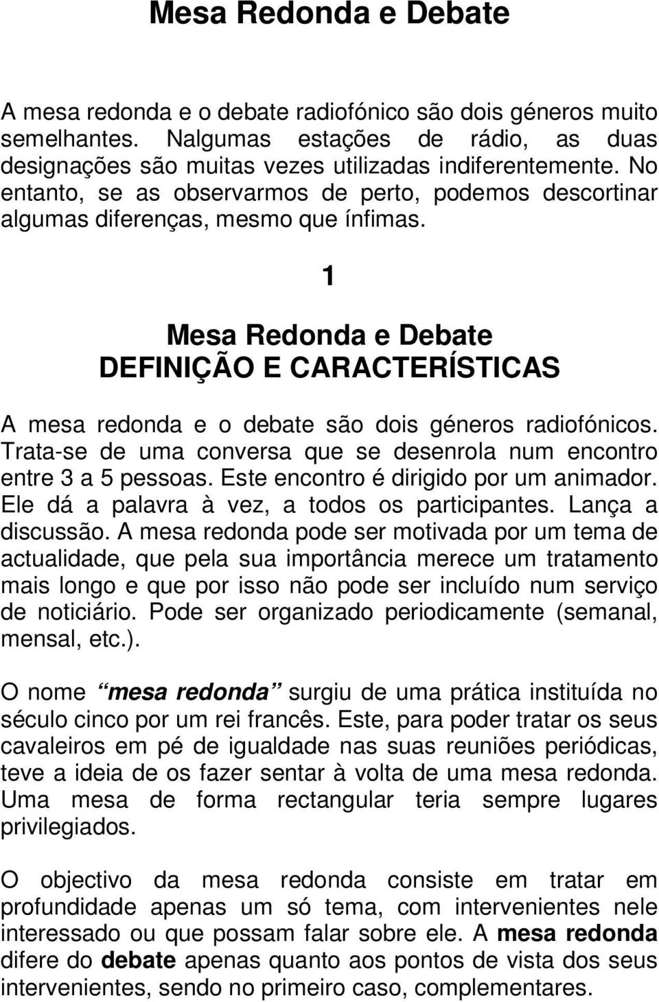 1 Mesa Redonda e Debate DEFINIÇÃO E CARACTERÍSTICAS A mesa redonda e o debate são dois géneros radiofónicos. Trata-se de uma conversa que se desenrola num encontro entre 3 a 5 pessoas.