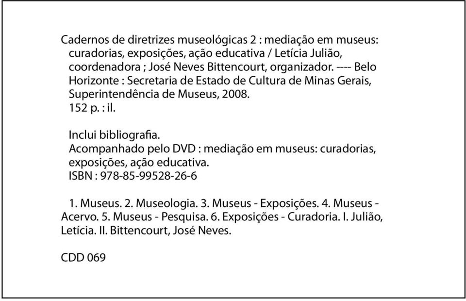 Inclui bibliografia. Acompanhado pelo DVD : mediação em museus: curadorias, exposições, ação educativa. ISBN : 978-85-99528-26-6 1. Museus. 2.