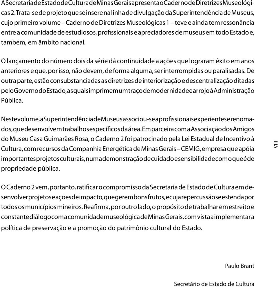 estudiosos, profissionais e apreciadores de museus em todo Estado e, também, em âmbito nacional.