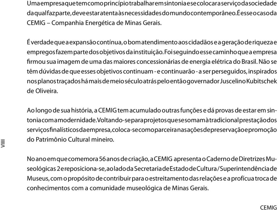 É verdade que a expansão contínua, o bom atendimento aos cidadãos e a geração de riqueza e empregos fazem parte dos objetivos da instituição.