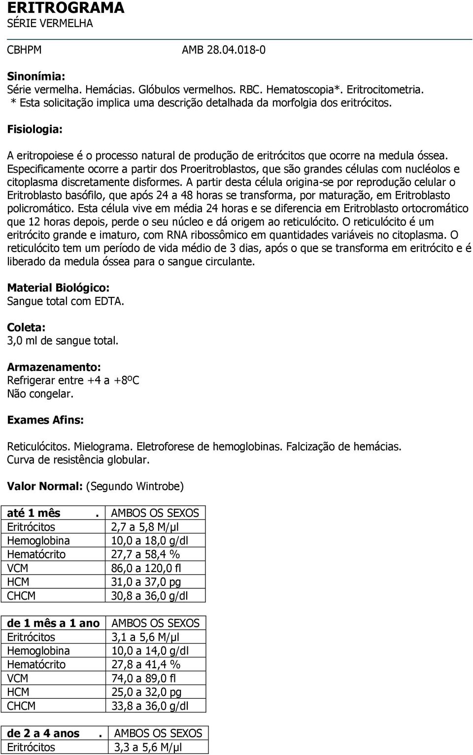 Especificamente ocorre a partir dos Proeritroblastos, que são grandes células com nucléolos e citoplasma discretamente disformes.