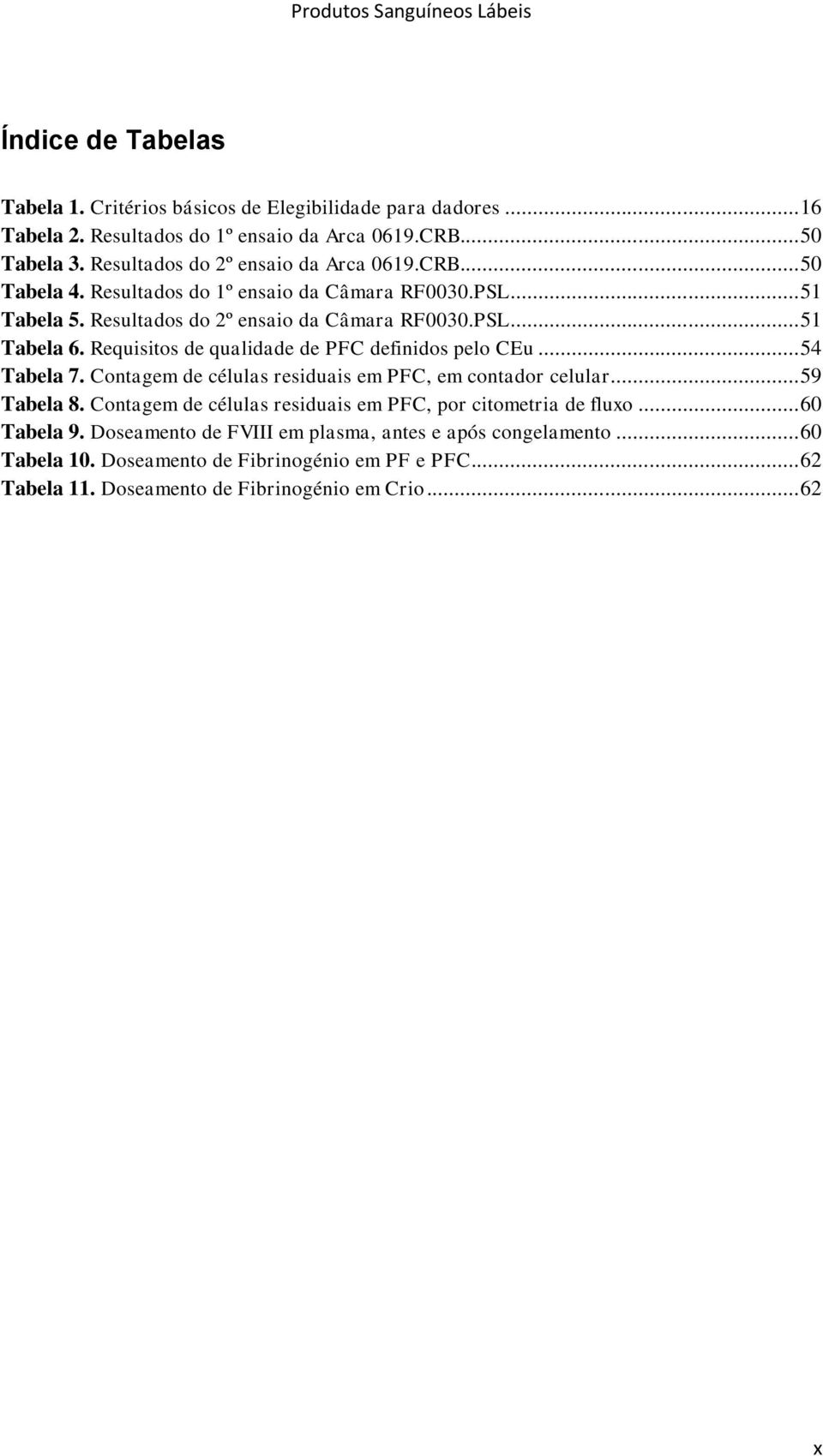 Requisitos de qualidade de PFC definidos pelo CEu... 54 Tabela 7. Contagem de células residuais em PFC, em contador celular... 59 Tabela 8.