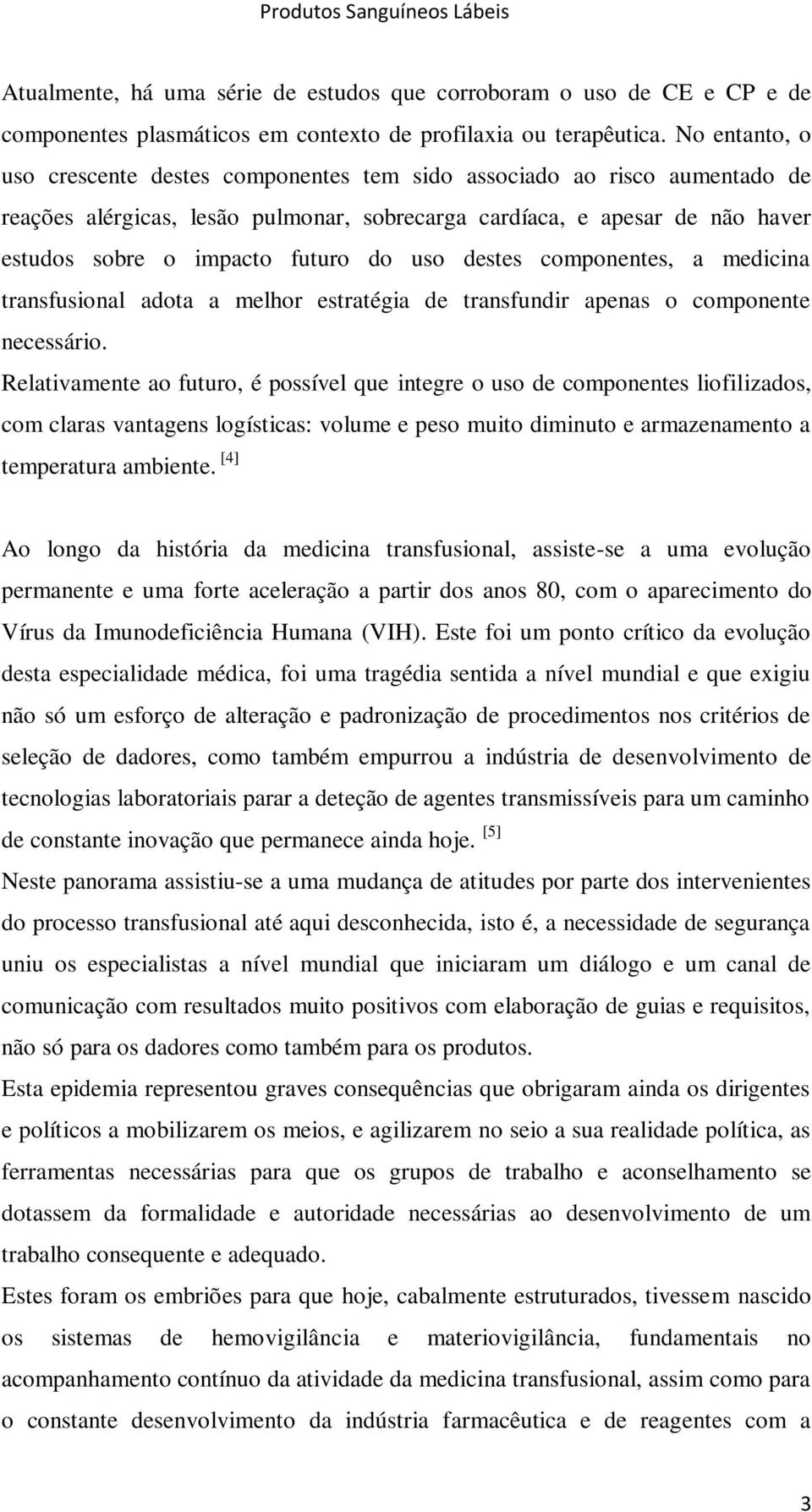 uso destes componentes, a medicina transfusional adota a melhor estratégia de transfundir apenas o componente necessário.