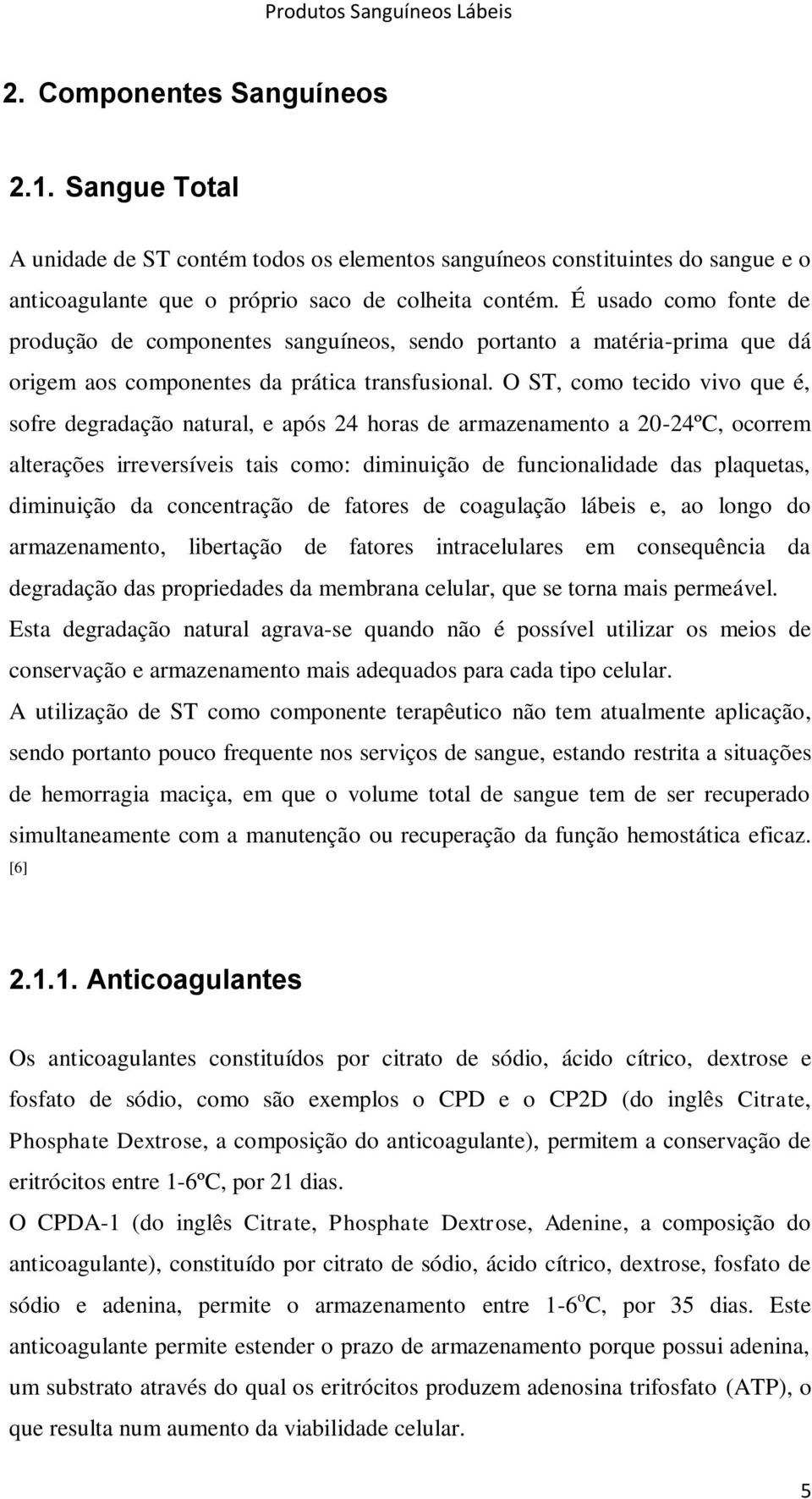 O ST, como tecido vivo que é, sofre degradação natural, e após 24 horas de armazenamento a 20-24ºC, ocorrem alterações irreversíveis tais como: diminuição de funcionalidade das plaquetas, diminuição