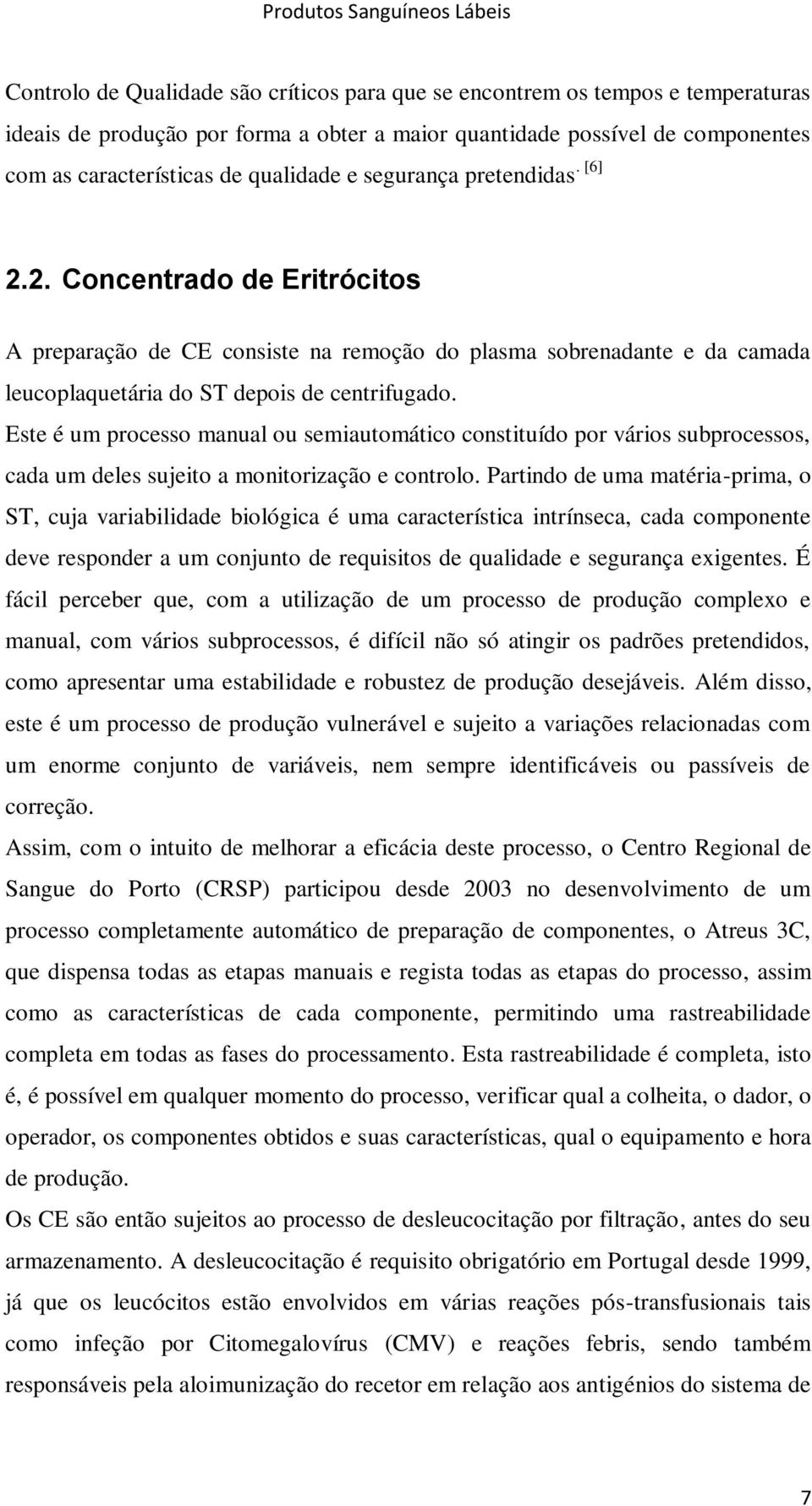 Este é um processo manual ou semiautomático constituído por vários subprocessos, cada um deles sujeito a monitorização e controlo.