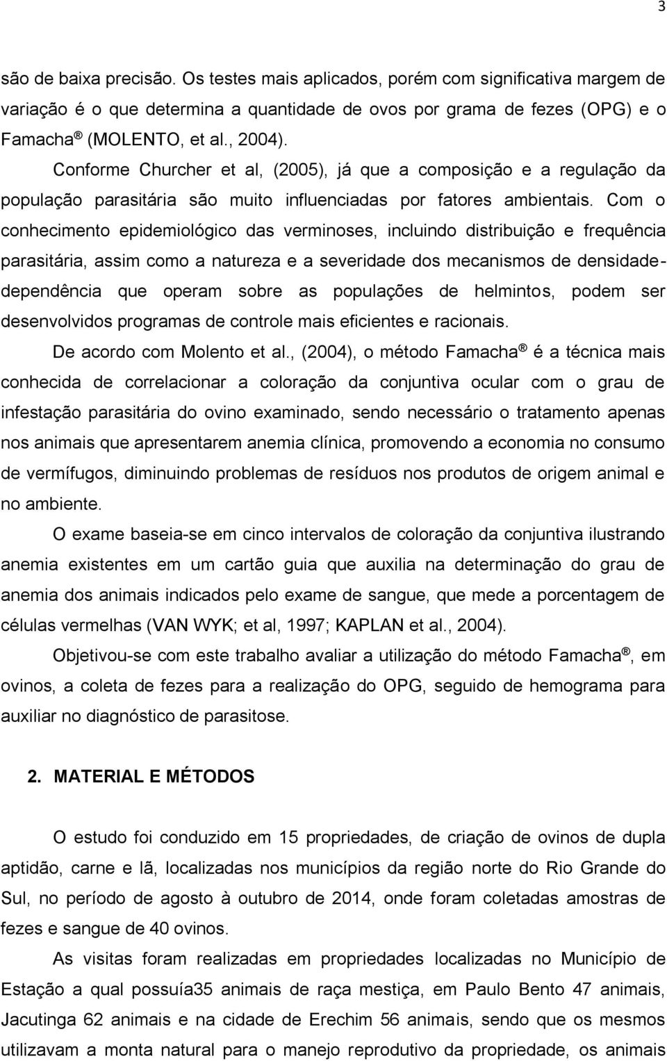 Com o conhecimento epidemiológico das verminoses, incluindo distribuição e frequência parasitária, assim como a natureza e a severidade dos mecanismos de densidadedependência que operam sobre as