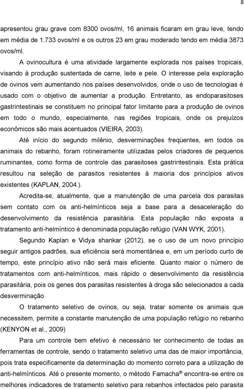 O interesse pela exploração de ovinos vem aumentando nos países desenvolvidos, onde o uso de tecnologias é usado com o objetivo de aumentar a produção.