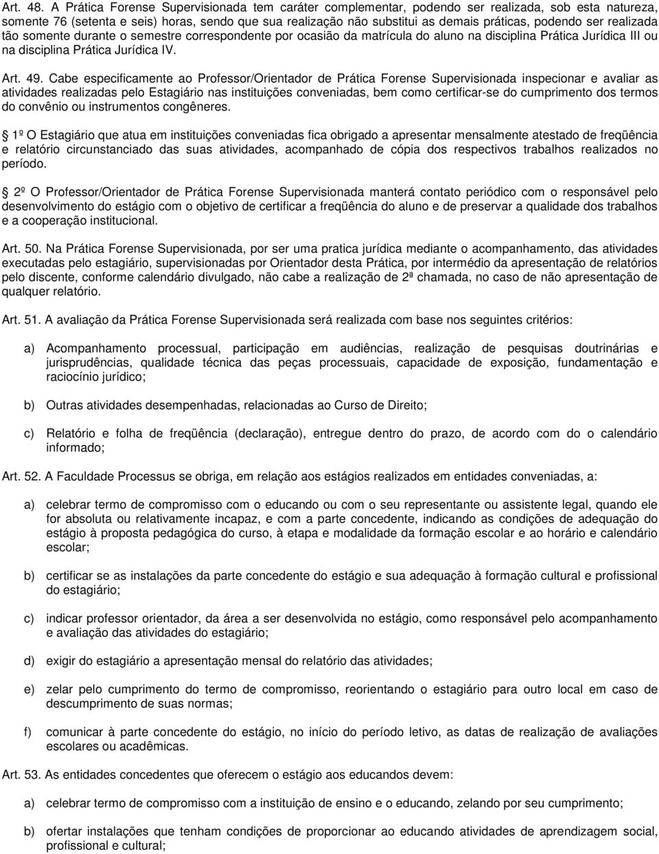 podendo ser realizada tão somente durante o semestre correspondente por ocasião da matrícula do aluno na disciplina Prática Jurídica III ou na disciplina Prática Jurídica IV. Art. 49.