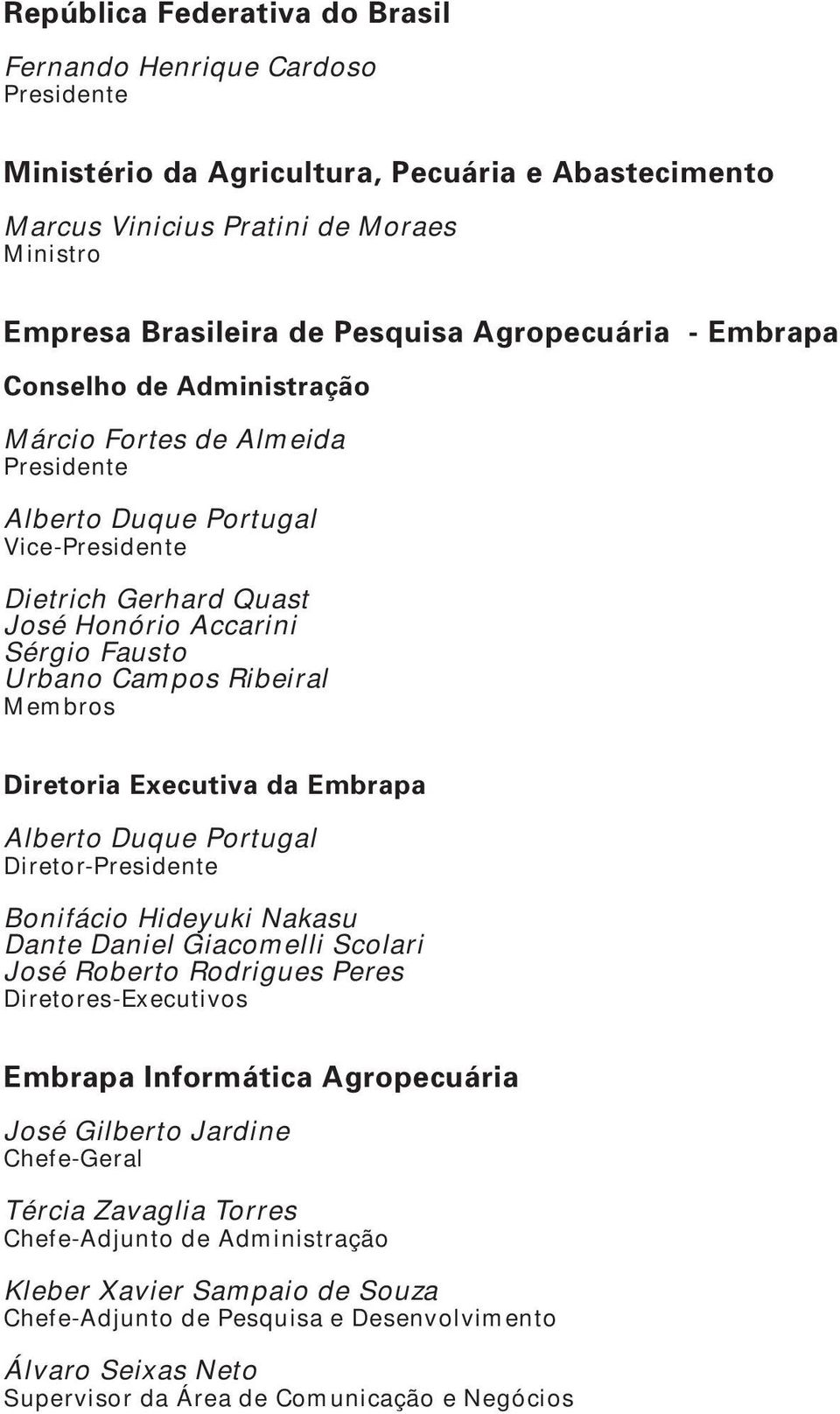 Ribeiral Membros Diretoria Executiva da Embrapa Alberto Duque Portugal Diretor-Presidente Bonifácio Hideyuki Nakasu Dante Daniel Giacomelli Scolari José Roberto Rodrigues Peres Diretores-Executivos