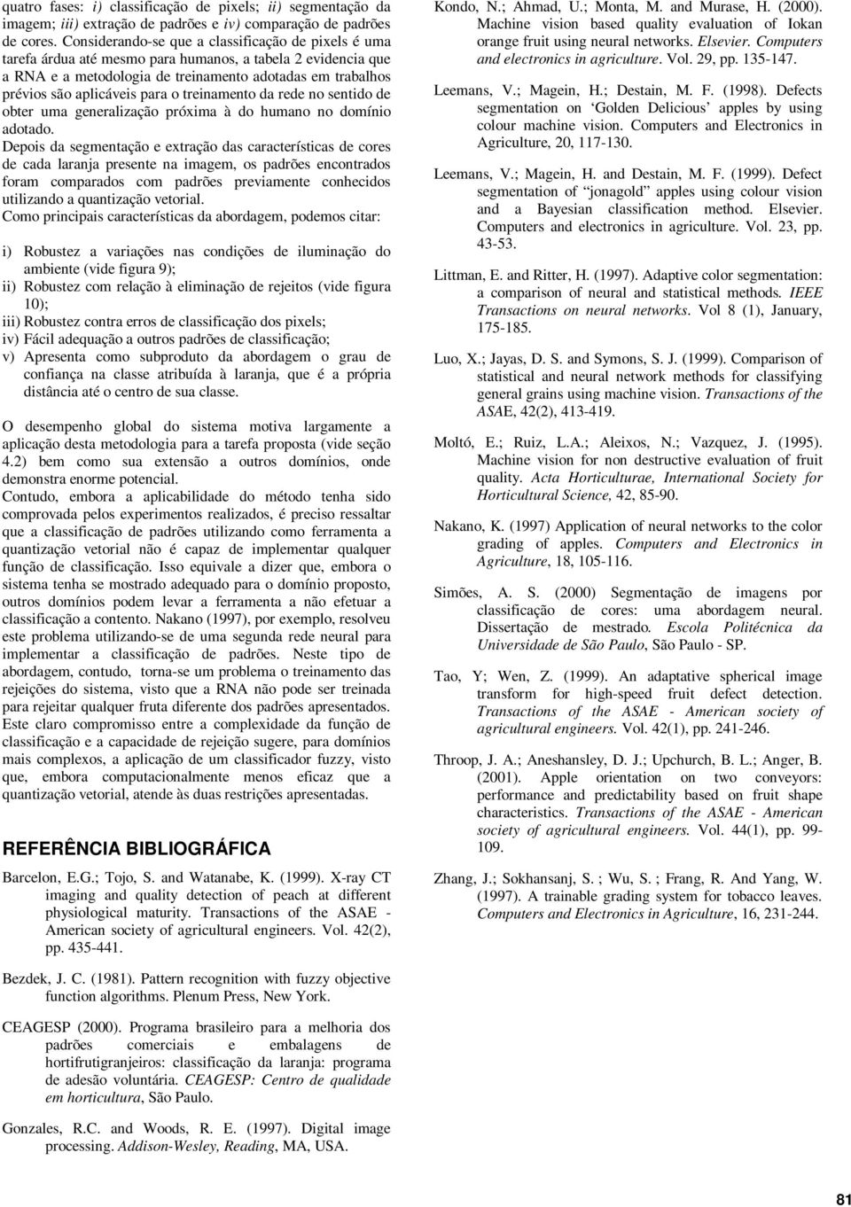 para o treinamento da rede no sentido de obter uma generalização próxima à do humano no domínio adotado.