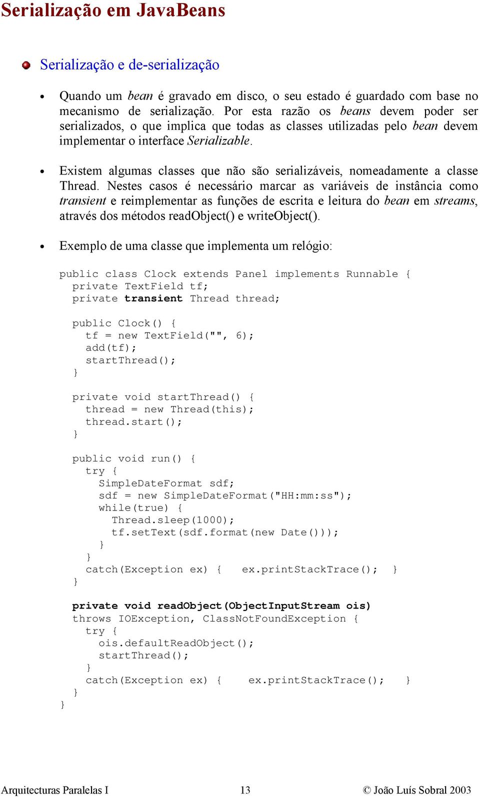 Existem algumas classes que não são serializáveis, nomeadamente a classe Thread.