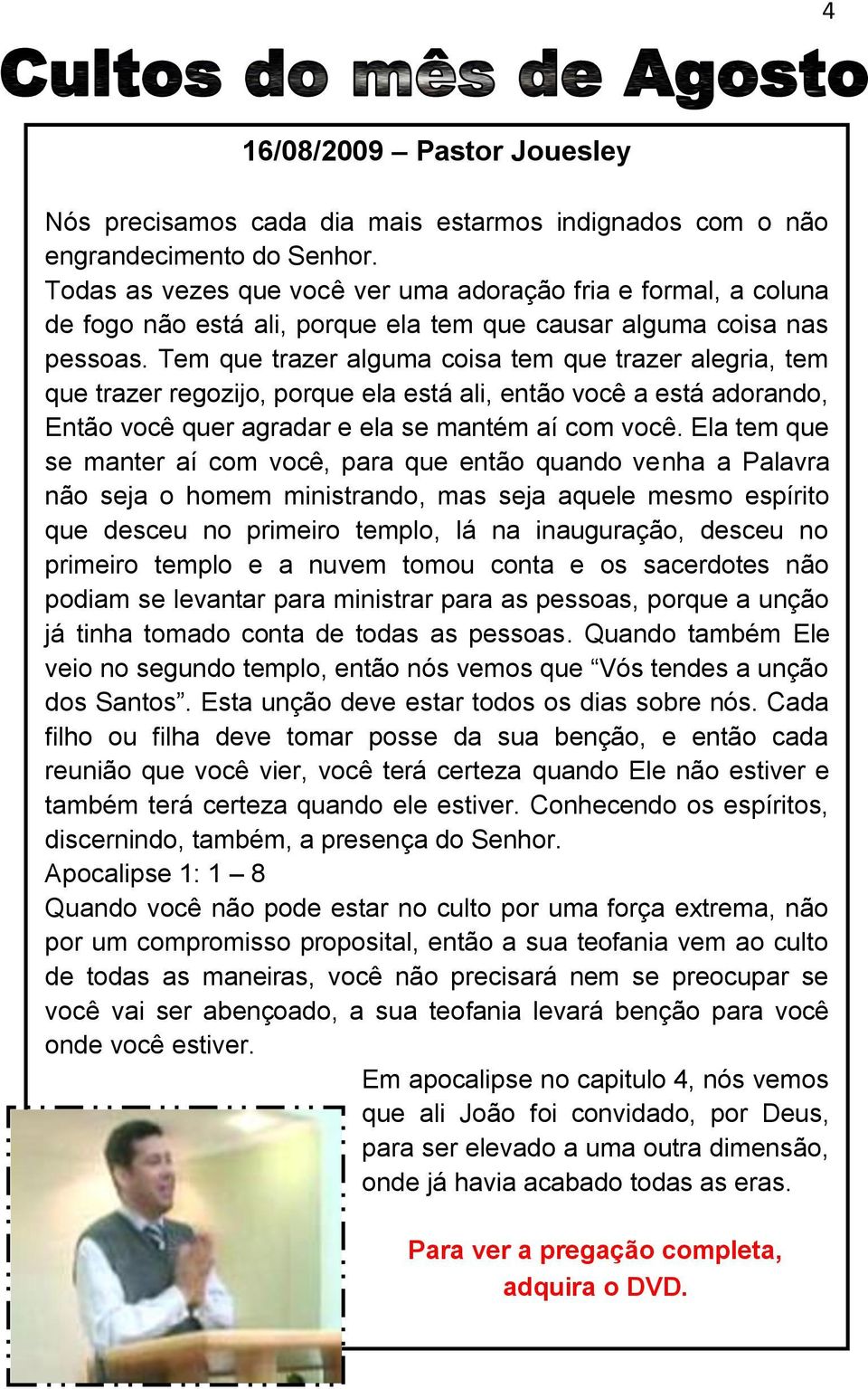 Tem que trazer alguma coisa tem que trazer alegria, tem que trazer regozijo, porque ela está ali, então você a está adorando, Então você quer agradar e ela se mantém aí com você.