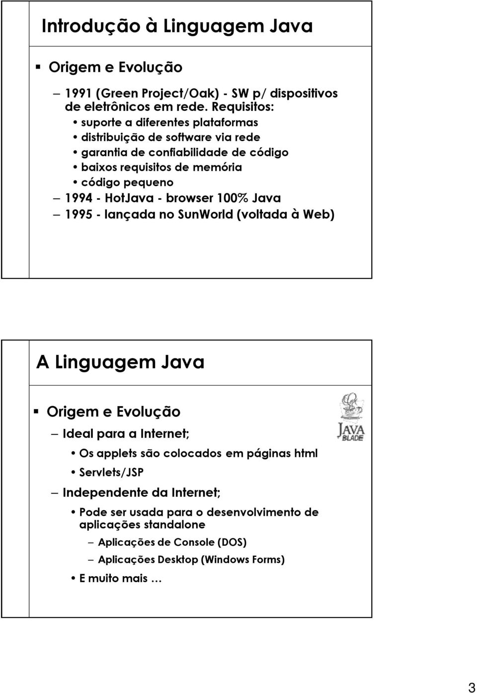 pequeno 1994 - HotJava - browser 100% Java 1995 - lançada no SunWorld (voltada à Web) Origem e Evolução Ideal para a Internet; Os applets são colocados