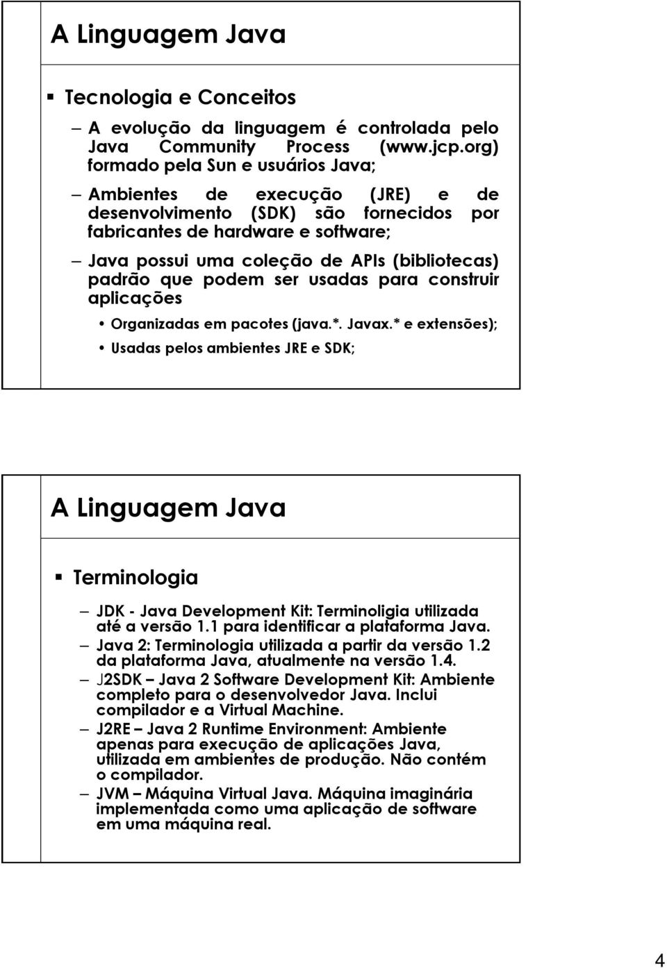 padrão que podem ser usadas para construir aplicações Organizadas em pacotes (java.*. Javax.