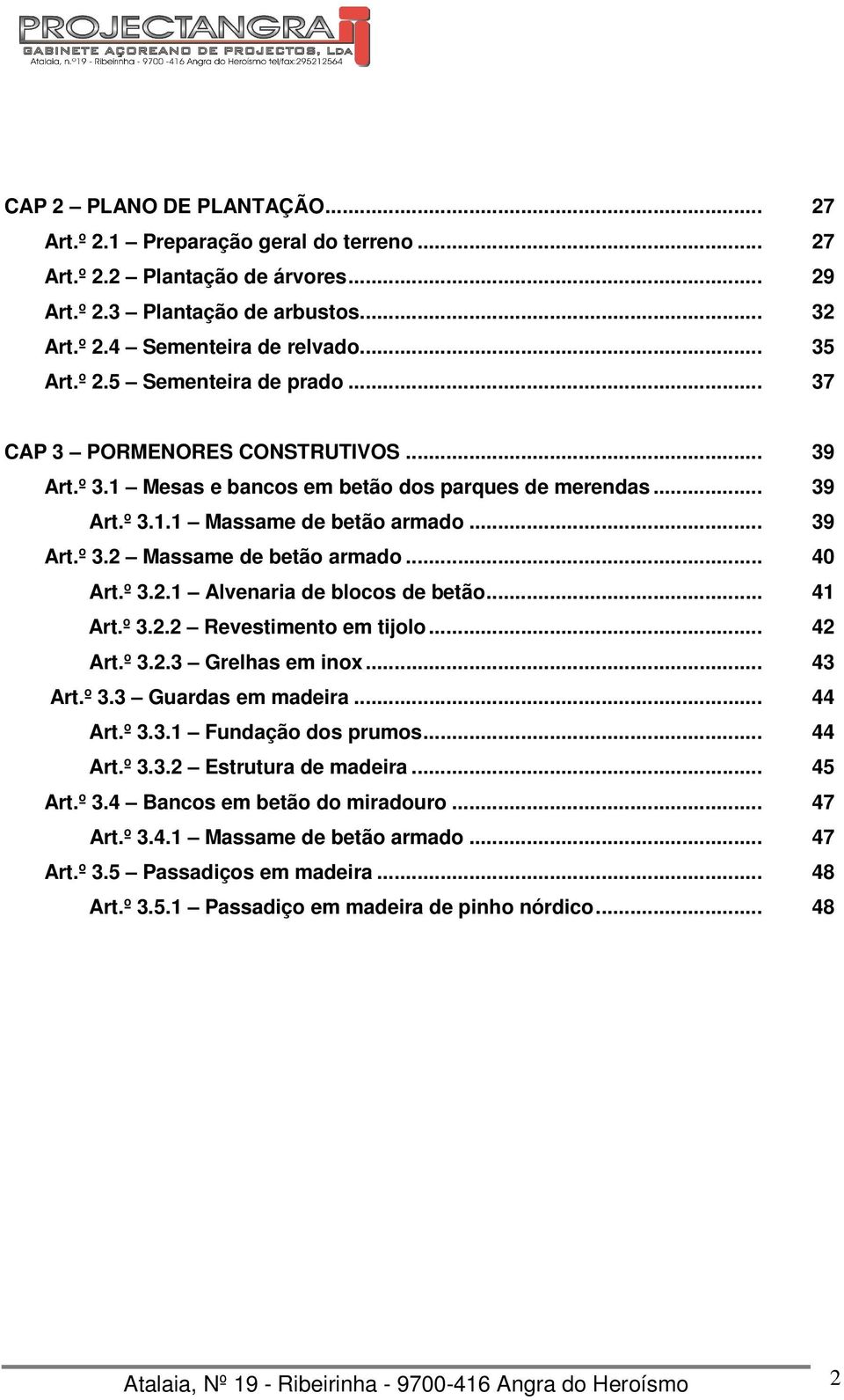 .. 41 Art.º 3.2.2 Revestimento em tijolo... 42 Art.º 3.2.3 Grelhas em inox... 43 Art.º 3.3 Guardas em madeira... 44 Art.º 3.3.1 Fundação dos prumos... 44 Art.º 3.3.2 Estrutura de madeira... 45 Art.