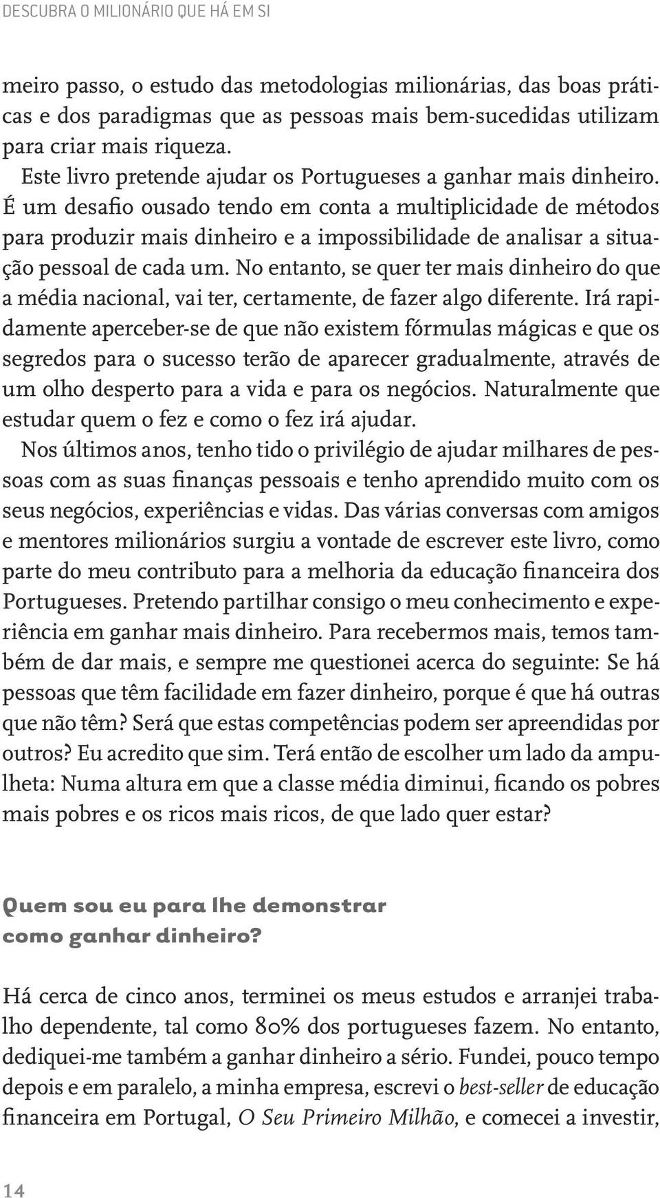 É um desafio ousado tendo em conta a multiplicidade de métodos para produzir mais dinheiro e a impossibilidade de analisar a situação pessoal de cada um.