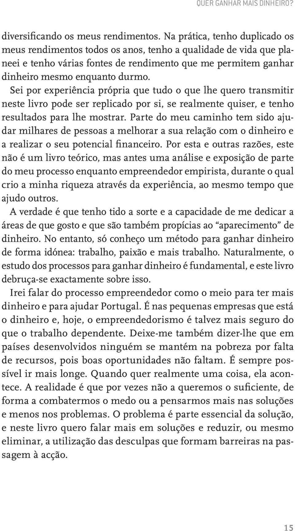 Sei por experiência própria que tudo o que lhe quero transmitir neste livro pode ser replicado por si, se realmente quiser, e tenho resultados para lhe mostrar.