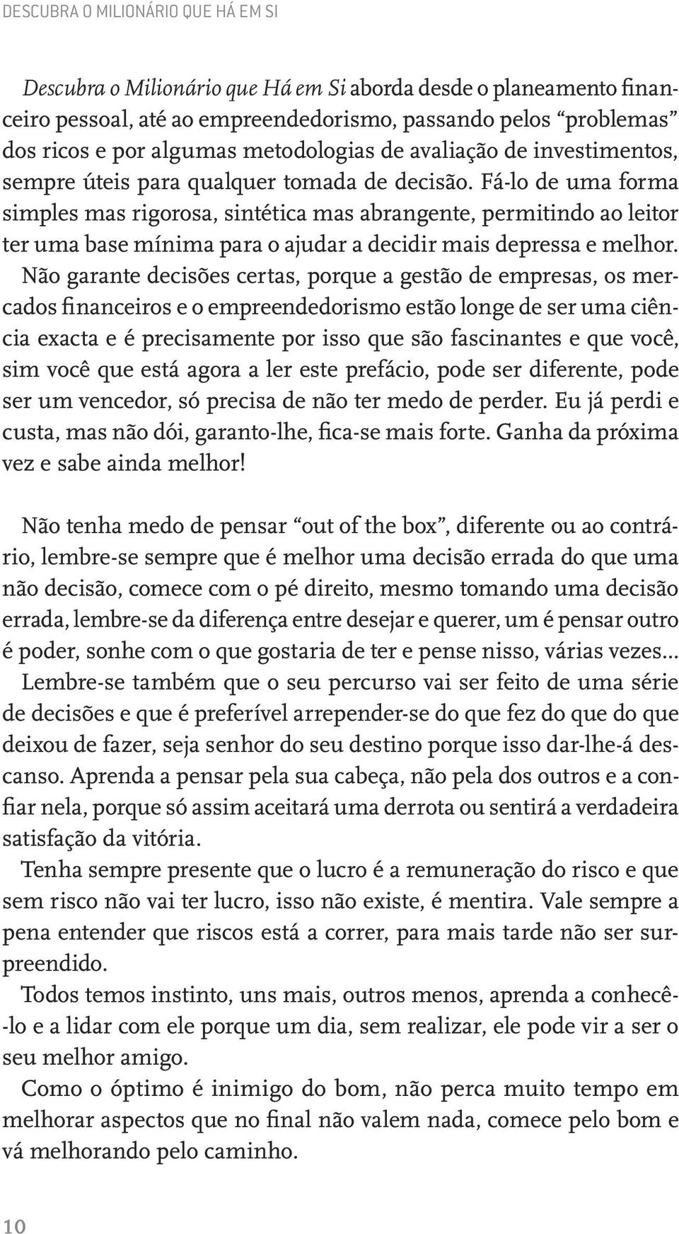 Fá-lo de uma forma simples mas rigorosa, sintética mas abrangente, permitindo ao leitor ter uma base mínima para o ajudar a decidir mais depressa e melhor.