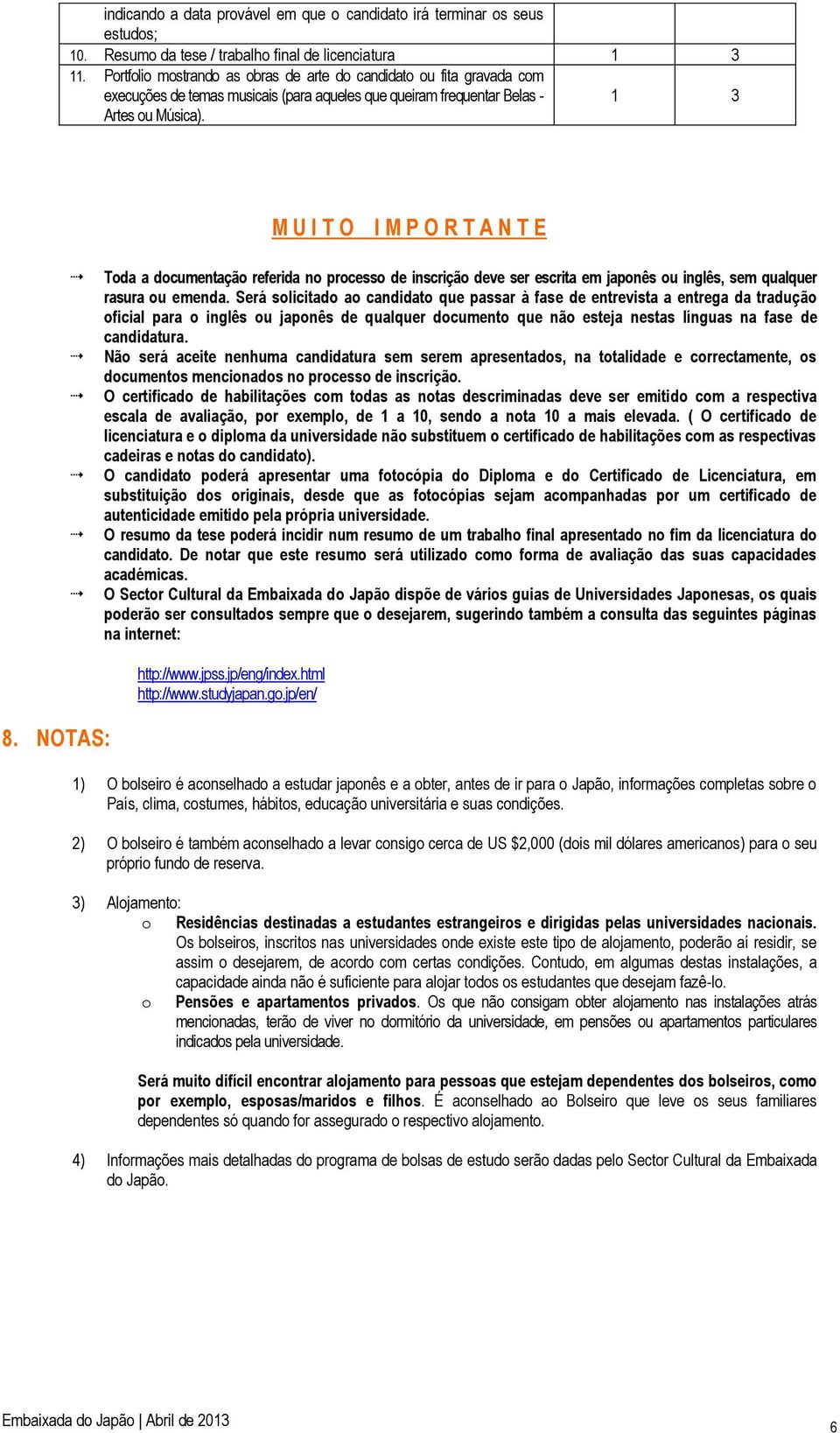 M U I T O I M P O R T A N T E Toda a documentação referida no processo de inscrição deve ser escrita em japonês ou inglês, sem qualquer rasura ou emenda.