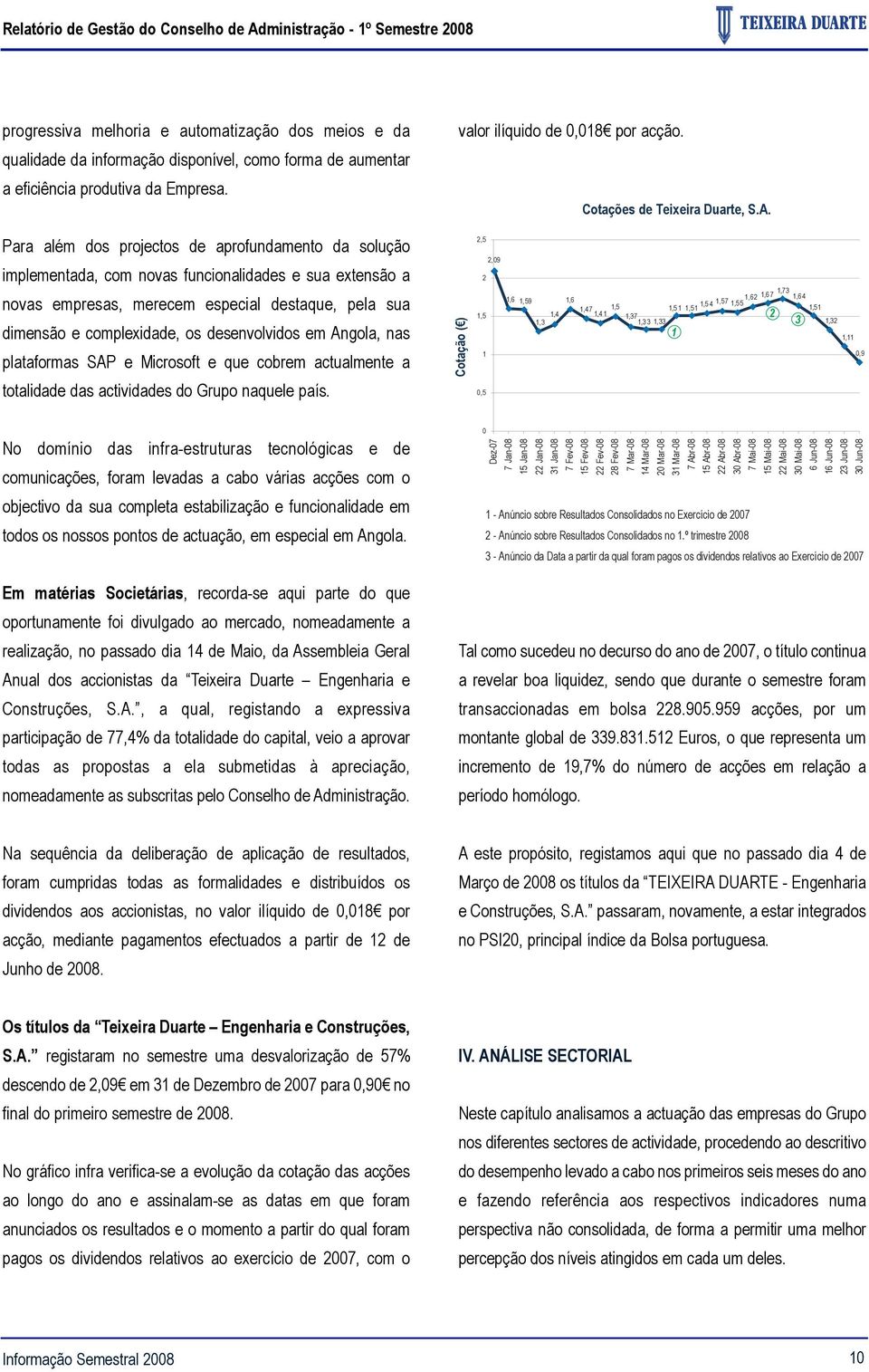 Para além dos projectos de aprofundamento da solução implementada, com novas funcionalidades e sua extensão a 2,5 2,09 2 novas empresas, merecem especial destaque, pela sua dimensão e complexidade,