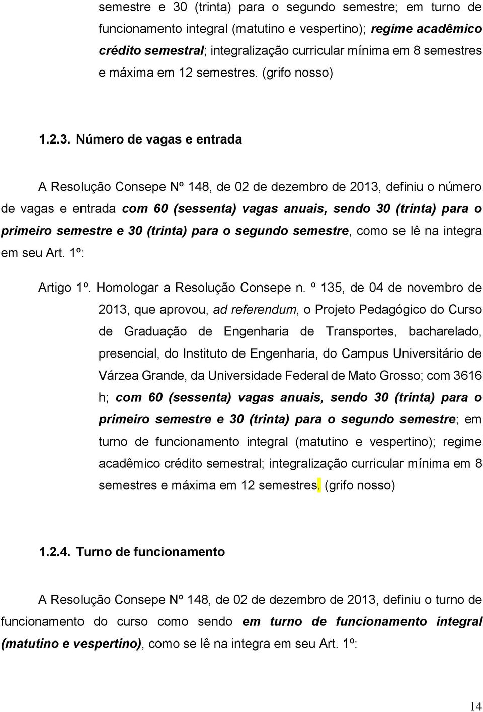 Número de vagas e entrada A Resolução Consepe Nº 148, de 02 de dezembro de 2013, definiu o número de vagas e entrada com 60 (sessenta) vagas anuais, sendo 30 (trinta) para o primeiro semestre e 30