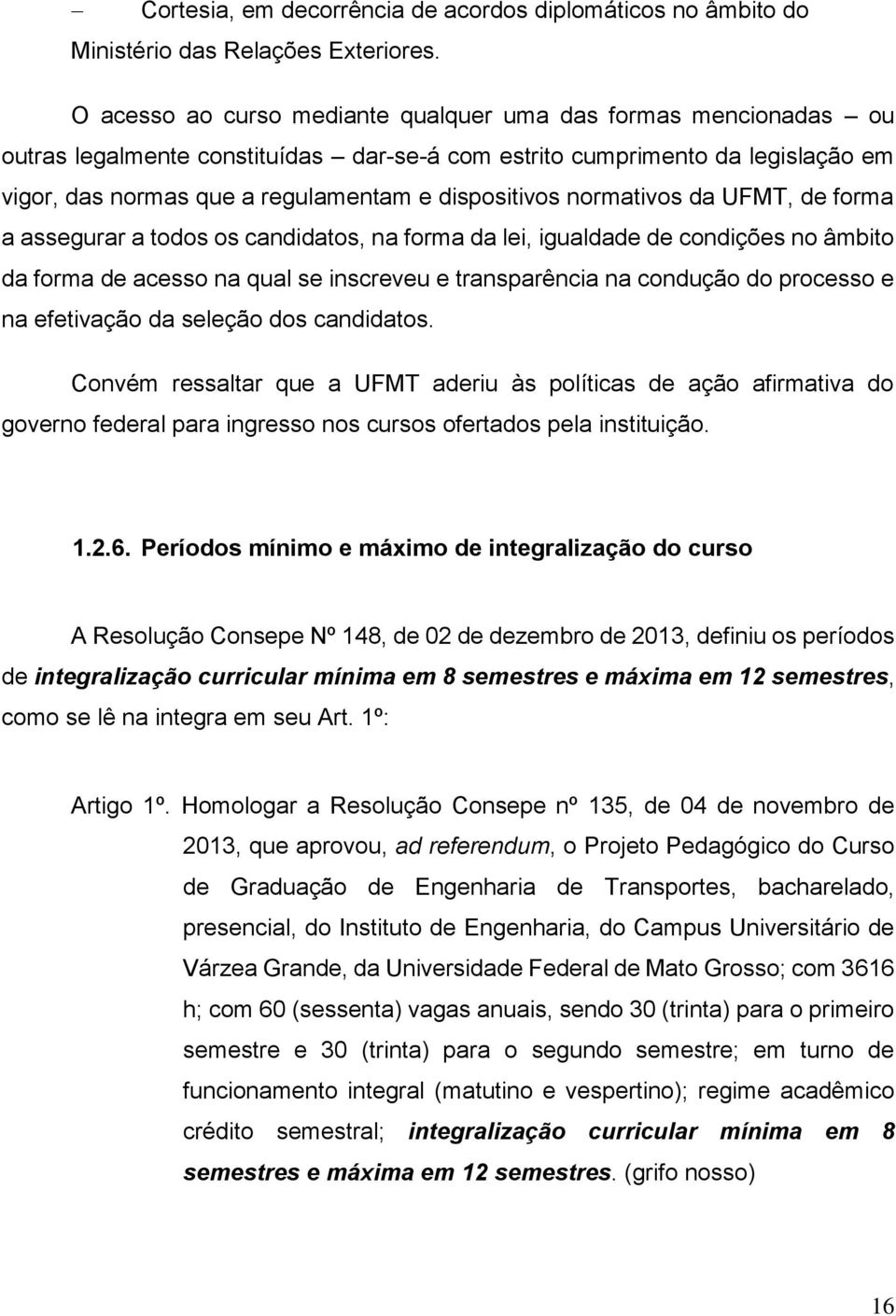 normativos da UFMT, de forma a assegurar a todos os candidatos, na forma da lei, igualdade de condições no âmbito da forma de acesso na qual se inscreveu e transparência na condução do processo e na